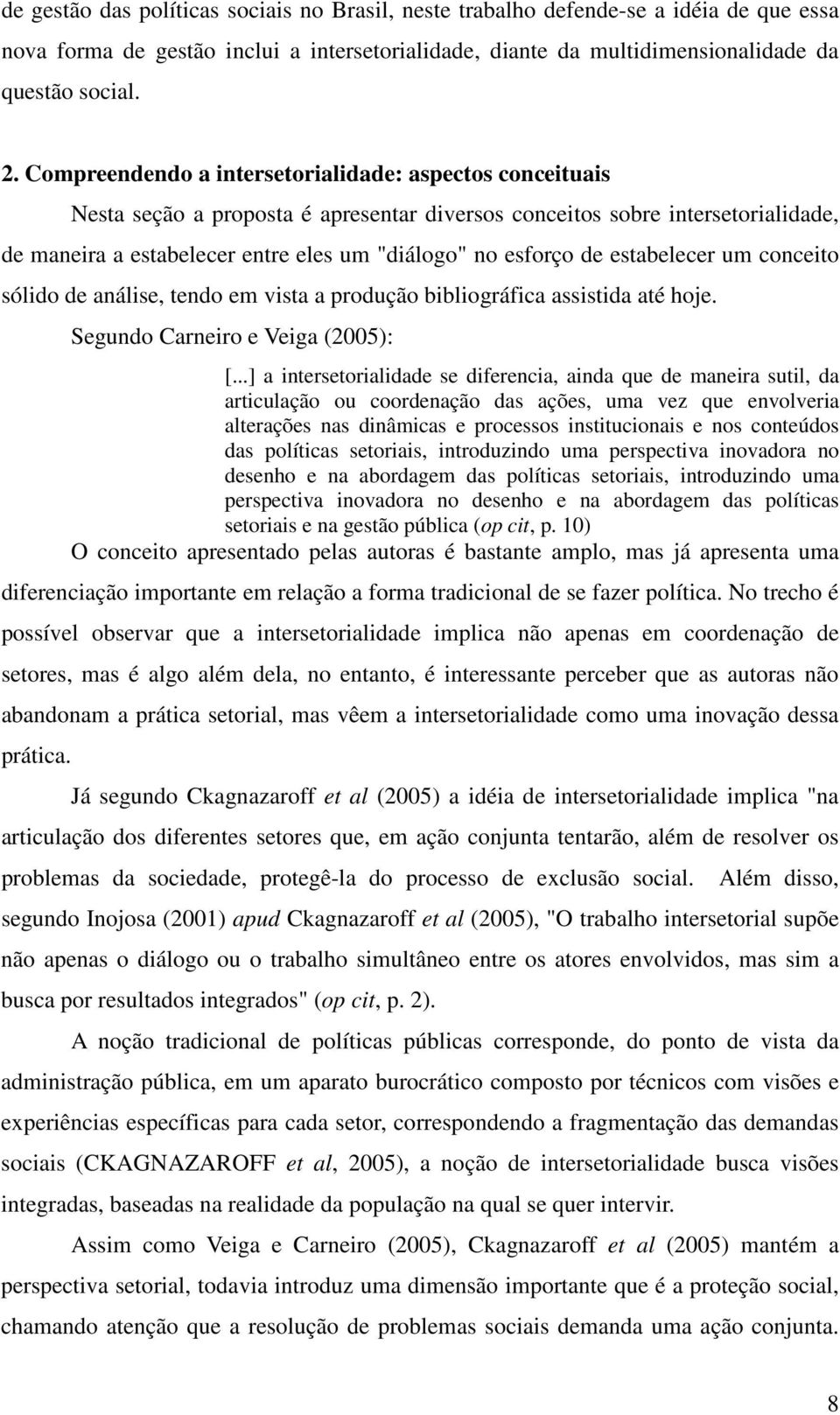 de estabelecer um conceito sólido de análise, tendo em vista a produção bibliográfica assistida até hoje. Segundo Carneiro e Veiga (2005): [.