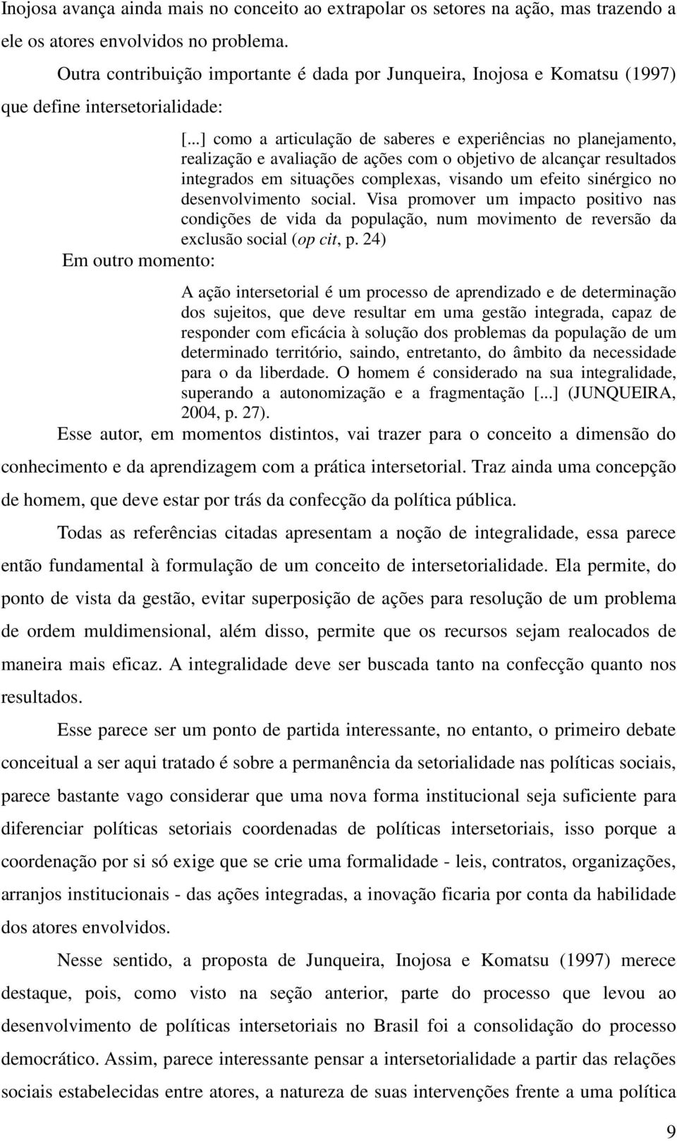 ..] como a articulação de saberes e experiências no planejamento, realização e avaliação de ações com o objetivo de alcançar resultados integrados em situações complexas, visando um efeito sinérgico