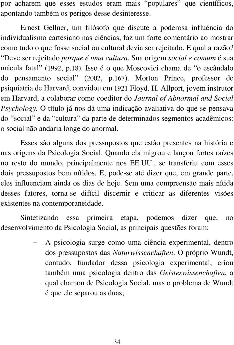 rejeitado. E qual a razão? Deve ser rejeitado porque é uma cultura. Sua origem social e comum é sua mácula fatal (1992, p.18).