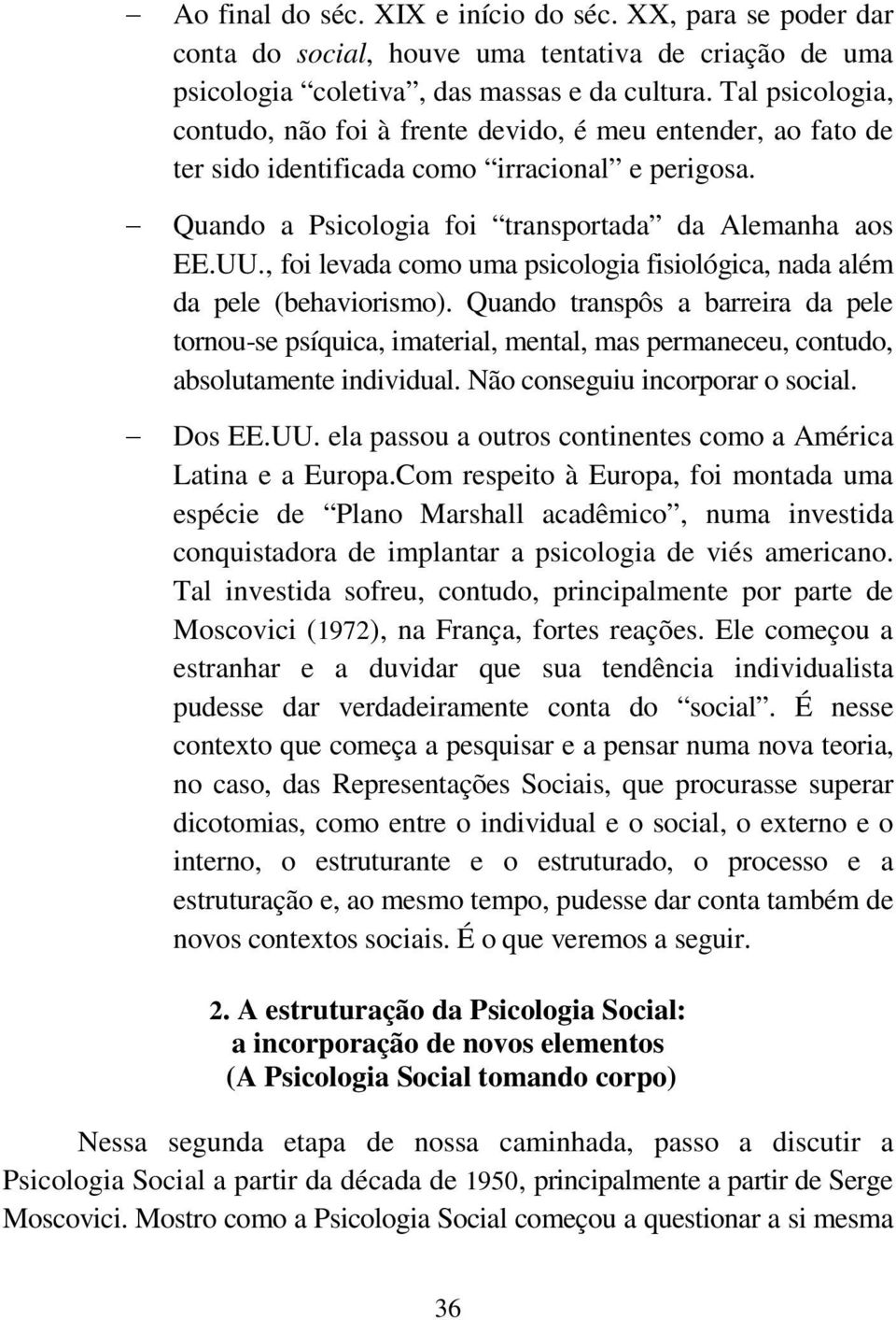 , foi levada como uma psicologia fisiológica, nada além da pele (behaviorismo).