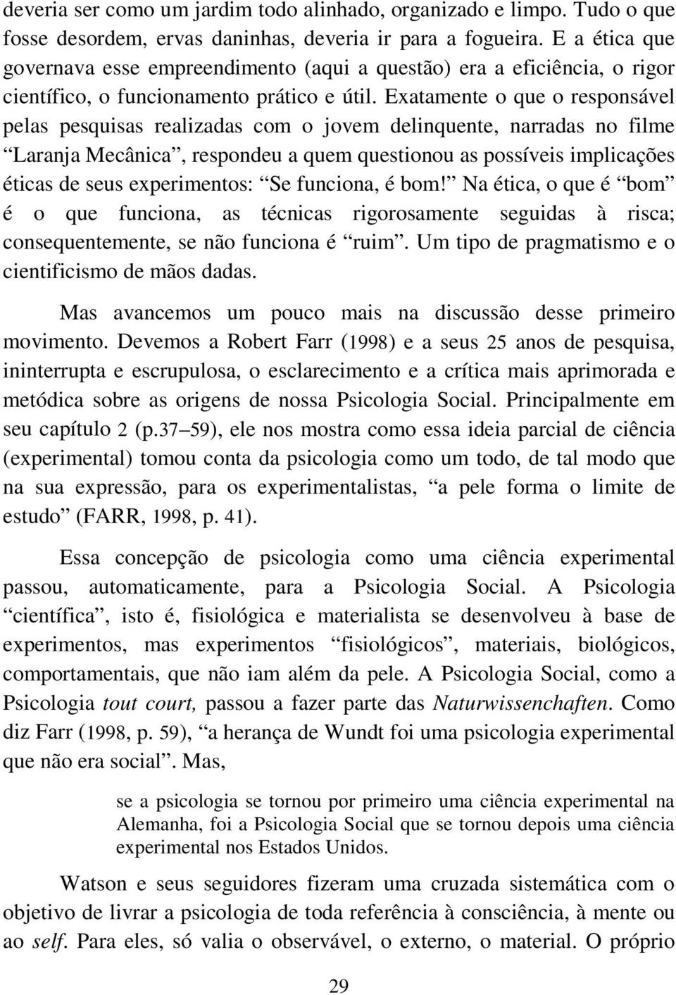 Exatamente o que o responsável pelas pesquisas realizadas com o jovem delinquente, narradas no filme Laranja Mecânica, respondeu a quem questionou as possíveis implicações éticas de seus