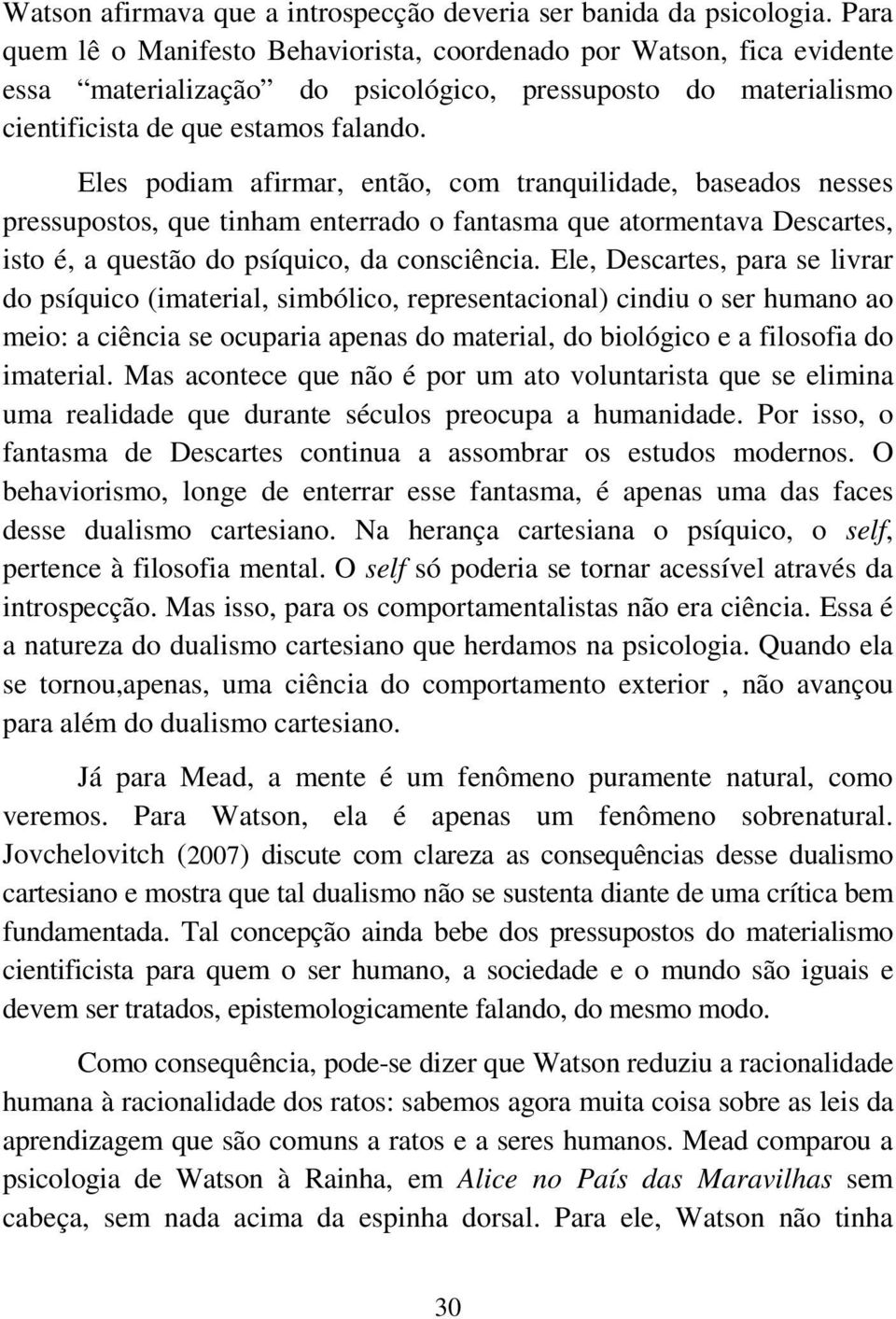 Eles podiam afirmar, então, com tranquilidade, baseados nesses pressupostos, que tinham enterrado o fantasma que atormentava Descartes, isto é, a questão do psíquico, da consciência.