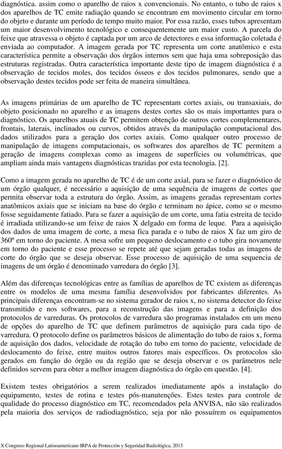 Por essa razão, esses tubos apresentam um maior desenvolvimento tecnológico e consequentemente um maior custo.