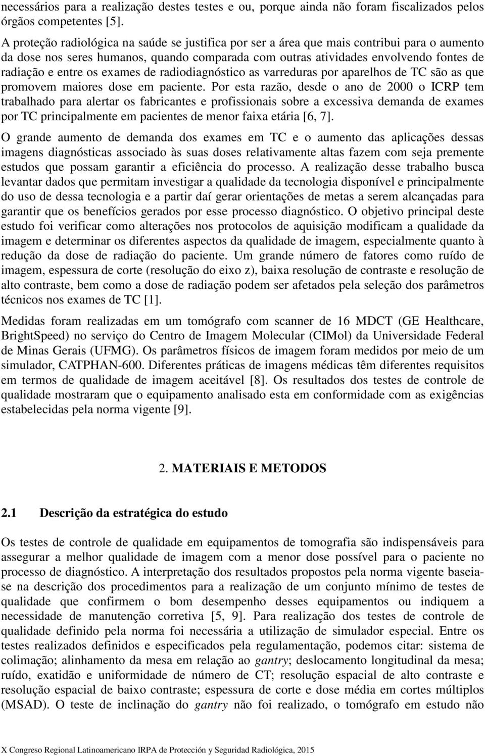 os exames de radiodiagnóstico as varreduras por aparelhos de TC são as que promovem maiores dose em paciente.