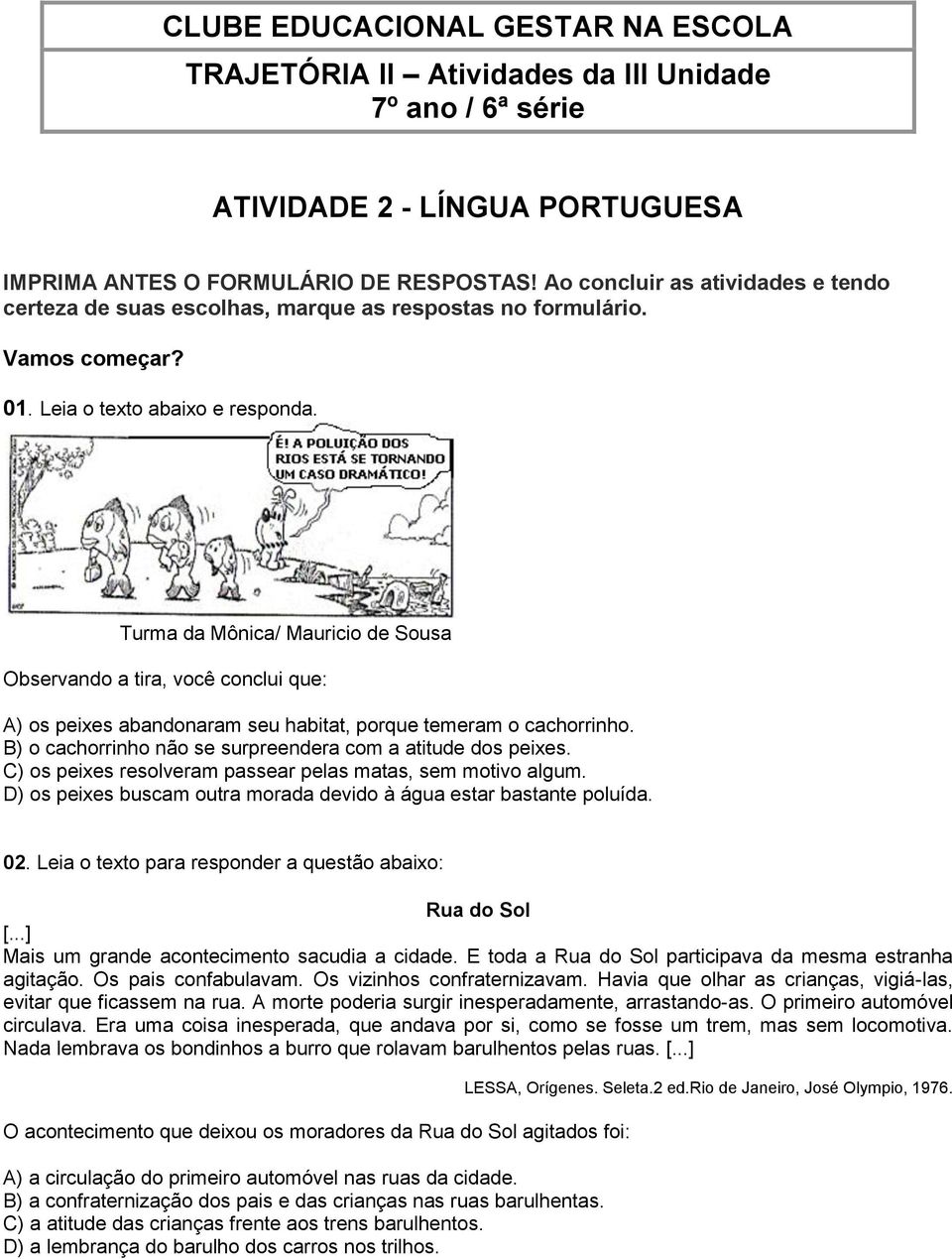 Turma da Mônica/ Mauricio de Sousa Observando a tira, você conclui que: A) os peixes abandonaram seu habitat, porque temeram o cachorrinho.