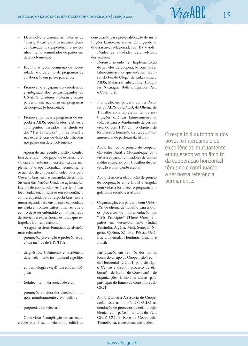 co-participantes do UNAIDS, doadores bilaterais e outros parceiros internacionais em programas de cooperação horizontal; - Promover políticas e programas de resposta à AIDS, equilibrados, efetivos e