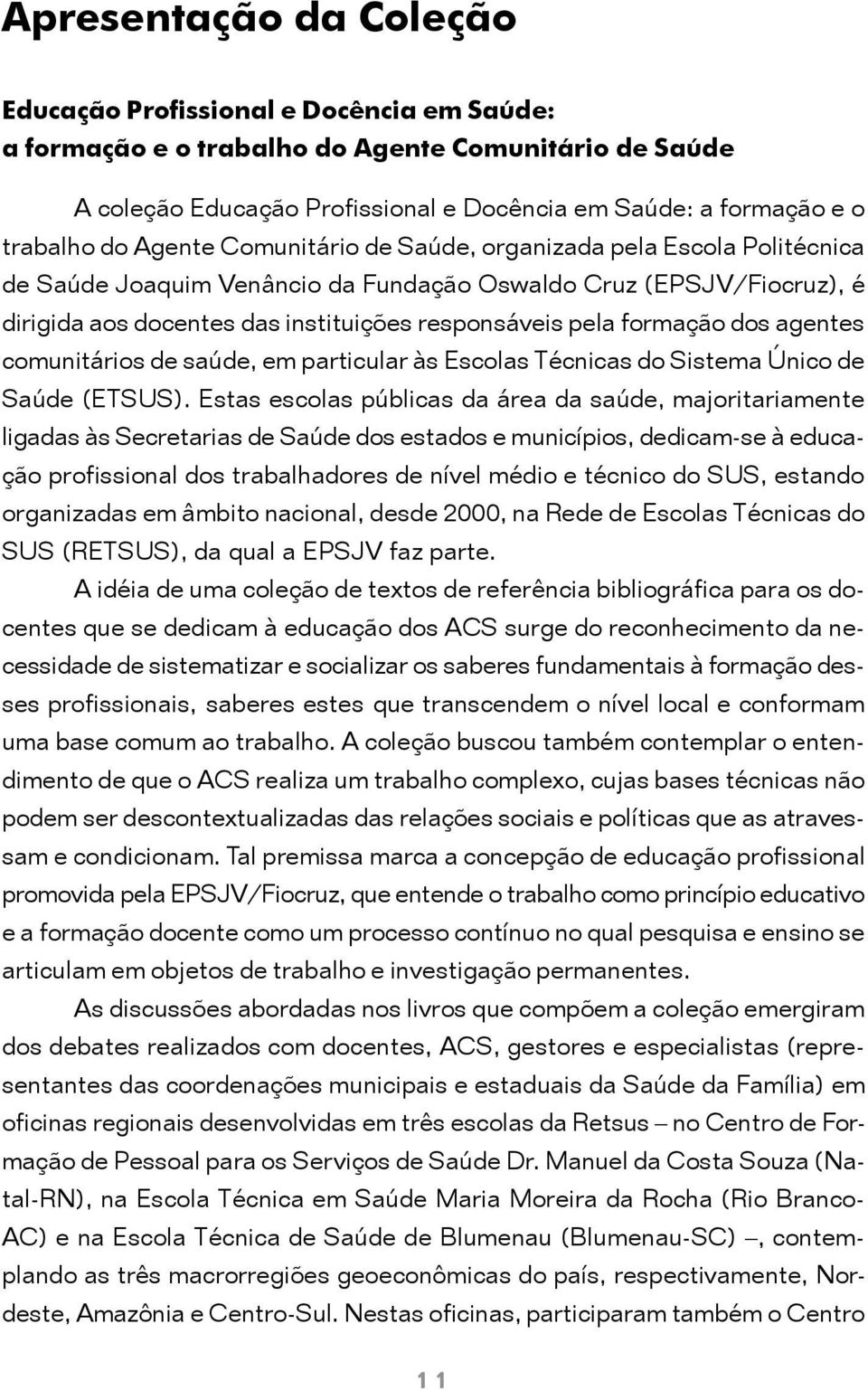 formação dos agentes comunitários de saúde, em particular às Escolas Técnicas do Sistema Único de Saúde (ETSUS).