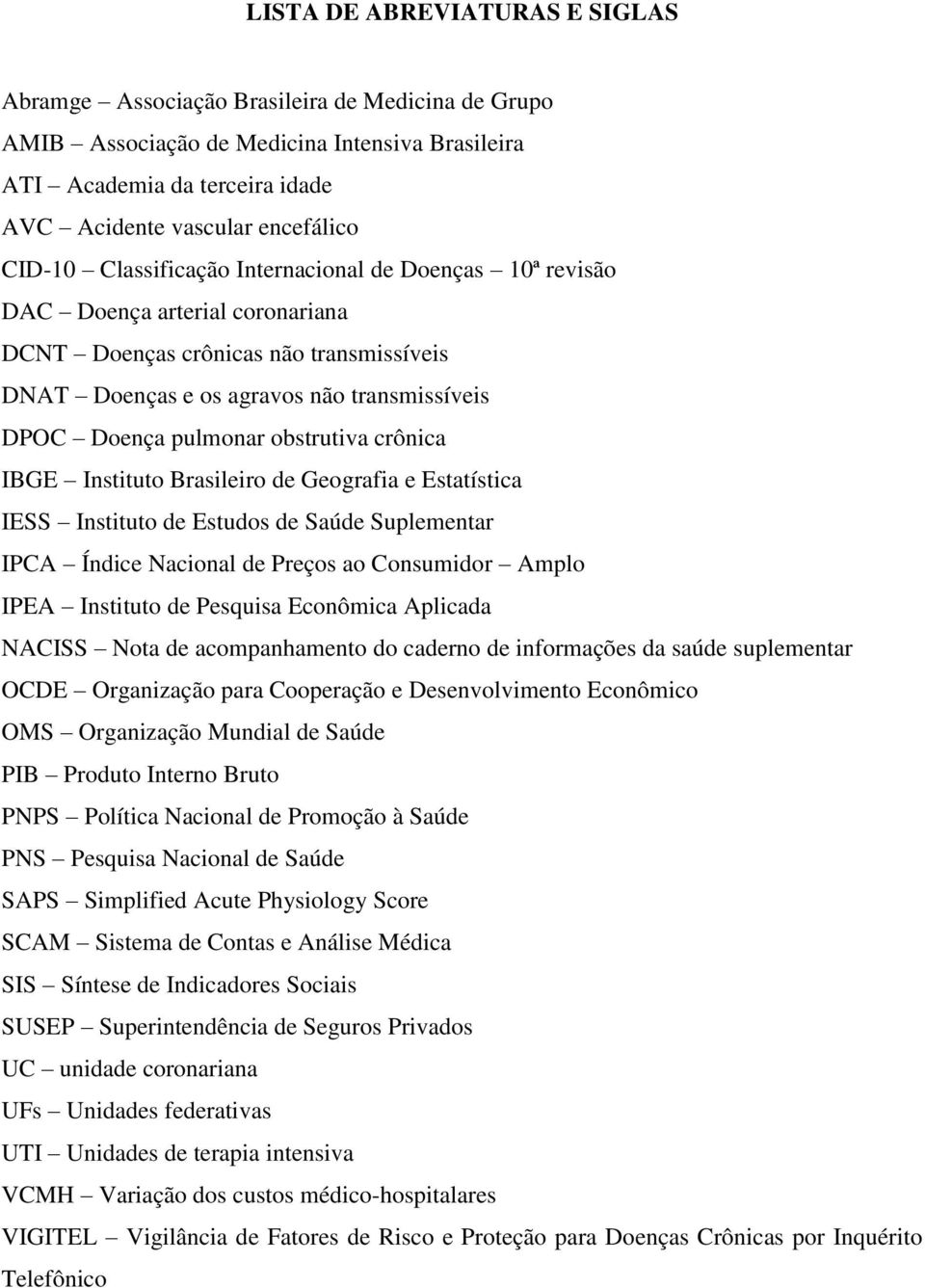 obstrutiva crônica IBGE Instituto Brasileiro de Geografia e Estatística IESS Instituto de Estudos de Saúde Suplementar IPCA Índice Nacional de Preços ao Consumidor Amplo IPEA Instituto de Pesquisa