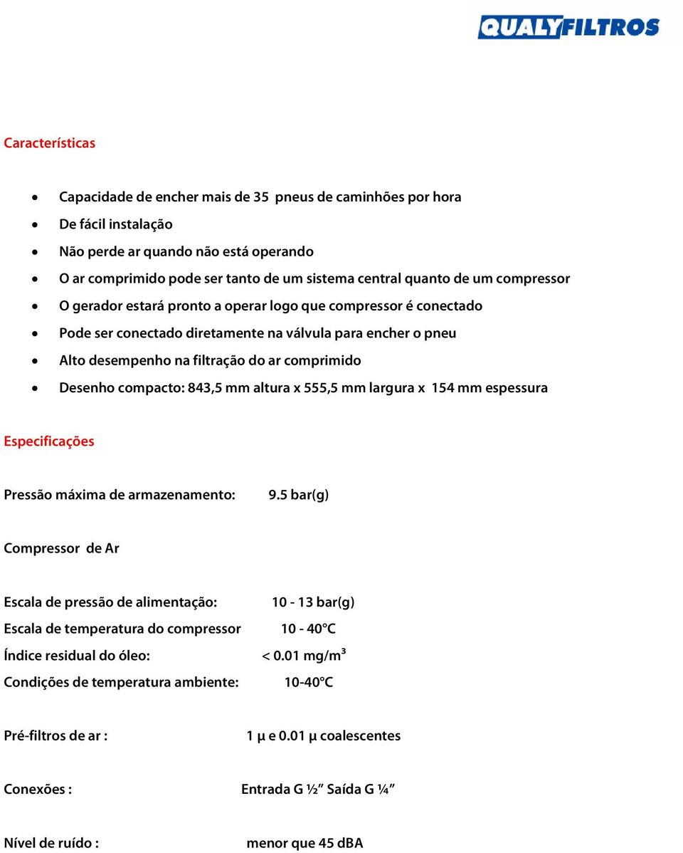 compacto: 843,5 mm altura x 555,5 mm largura x 154 mm espessura Especificações Pressão máxima de armazenamento: 9.