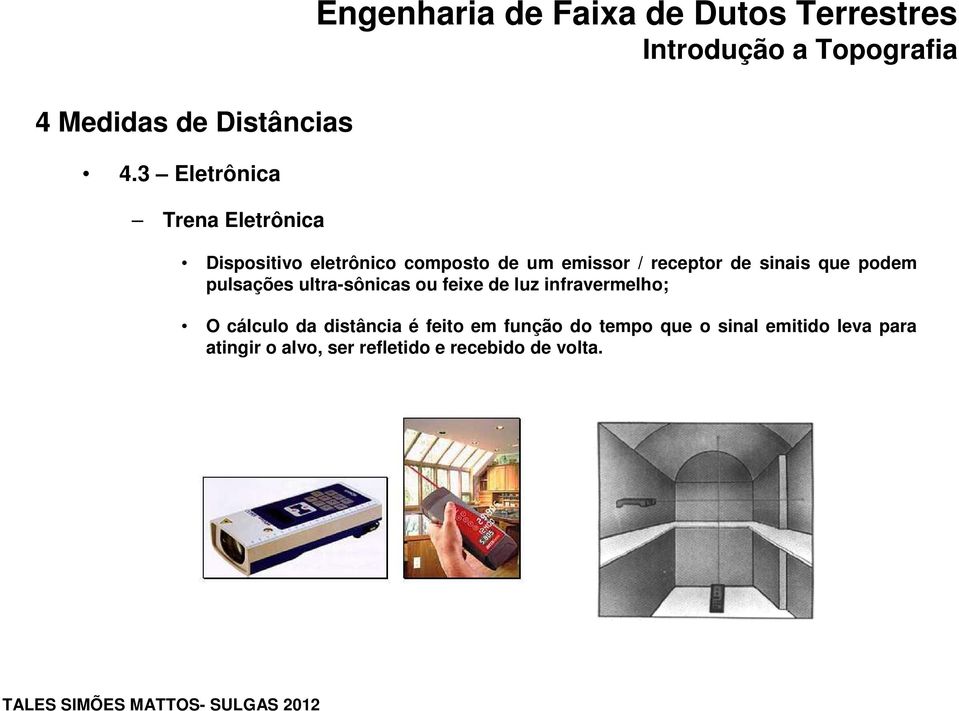 receptor de sinais que podem pulsações ultra-sônicas ou feixe de luz