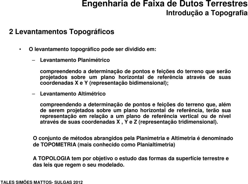 projetados sobre um plano horizontal de referência, terão sua representação em relação a um plano de referência vertical ou de nível através de suas coordenadas X, Y e Z (representação