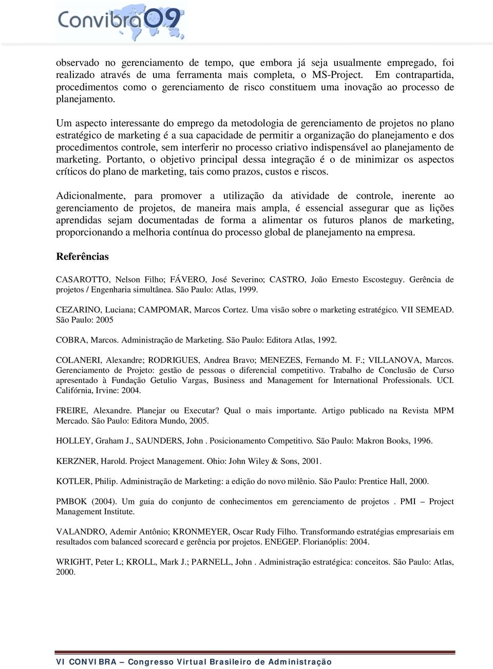 Um aspecto interessante do emprego da metodologia de gerenciamento de projetos no plano estratégico de marketing é a sua capacidade de permitir a organização do planejamento e dos procedimentos