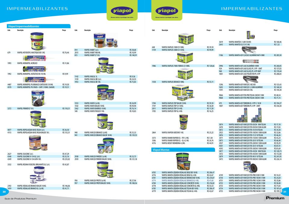 MANTA ASF CLASSIC ALUMÍNIO NAT 4 MM R$ 285,50 1993 VIAPOL MONOPOL ACRÍLICO R$ 11,86 1992 VIAPOL MONOPOL ASFÁLTICO BI 310 ML R$ 9,99 4487 VIAPOL MONOPOL PU BRANCO CARTUCHO 310 ML R$ 19,50 4570 VIAPOL