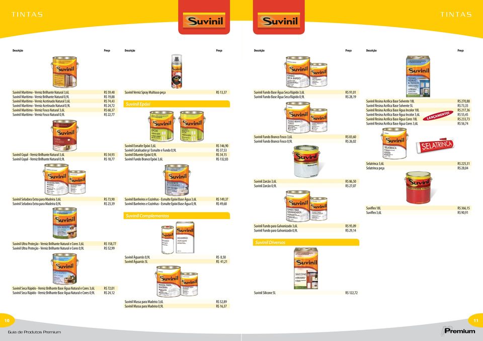 Fosco Natural 0,9L R$ 22,77 Suvinil Verniz Spray Multiuso peça R$ 13,37 Suvinil Epóxi Suvinil Fundo Base Água Seca Rápido 3,6L R$ 91,01 Suvinil Fundo Base Água Seca Rápido 0,9L R$ 28,19 Suvinil