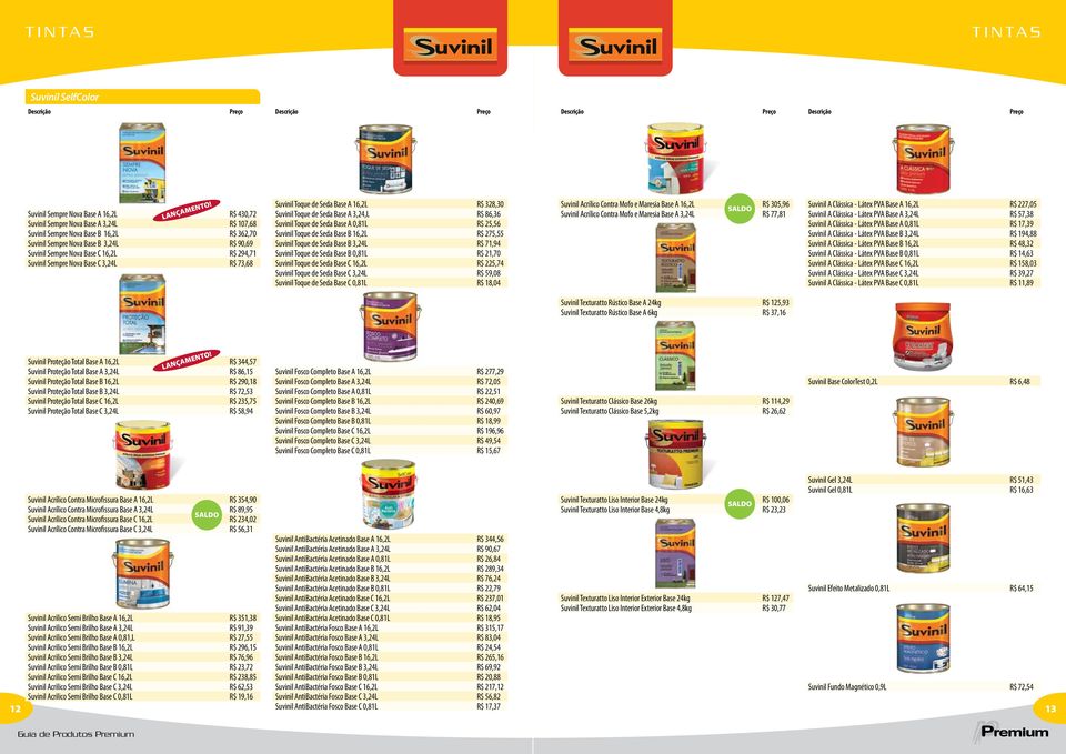 Suvinil Toque de Seda Base A 16,2L R$ 328,30 Suvinil Toque de Seda Base A 3,24,L R$ 86,36 Suvinil Toque de Seda Base A 0,81L R$ 25,56 Suvinil Toque de Seda Base B 16,2L R$ 275,55 Suvinil Toque de