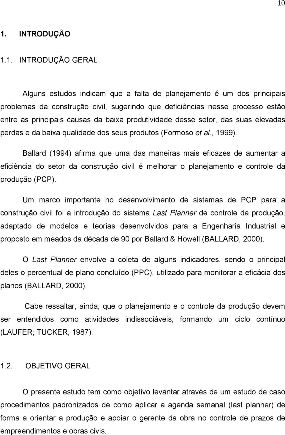 Ballard (1994) afirma que uma das maneiras mais eficazes de aumentar a eficiência do setor da construção civil é melhorar o planejamento e controle da produção (PCP).