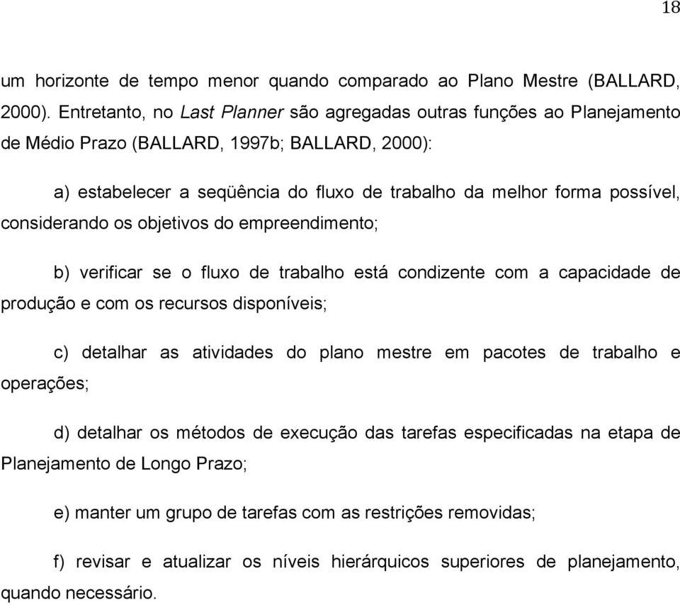 possível, considerando os objetivos do empreendimento; b) verificar se o fluxo de trabalho está condizente com a capacidade de produção e com os recursos disponíveis; c) detalhar as