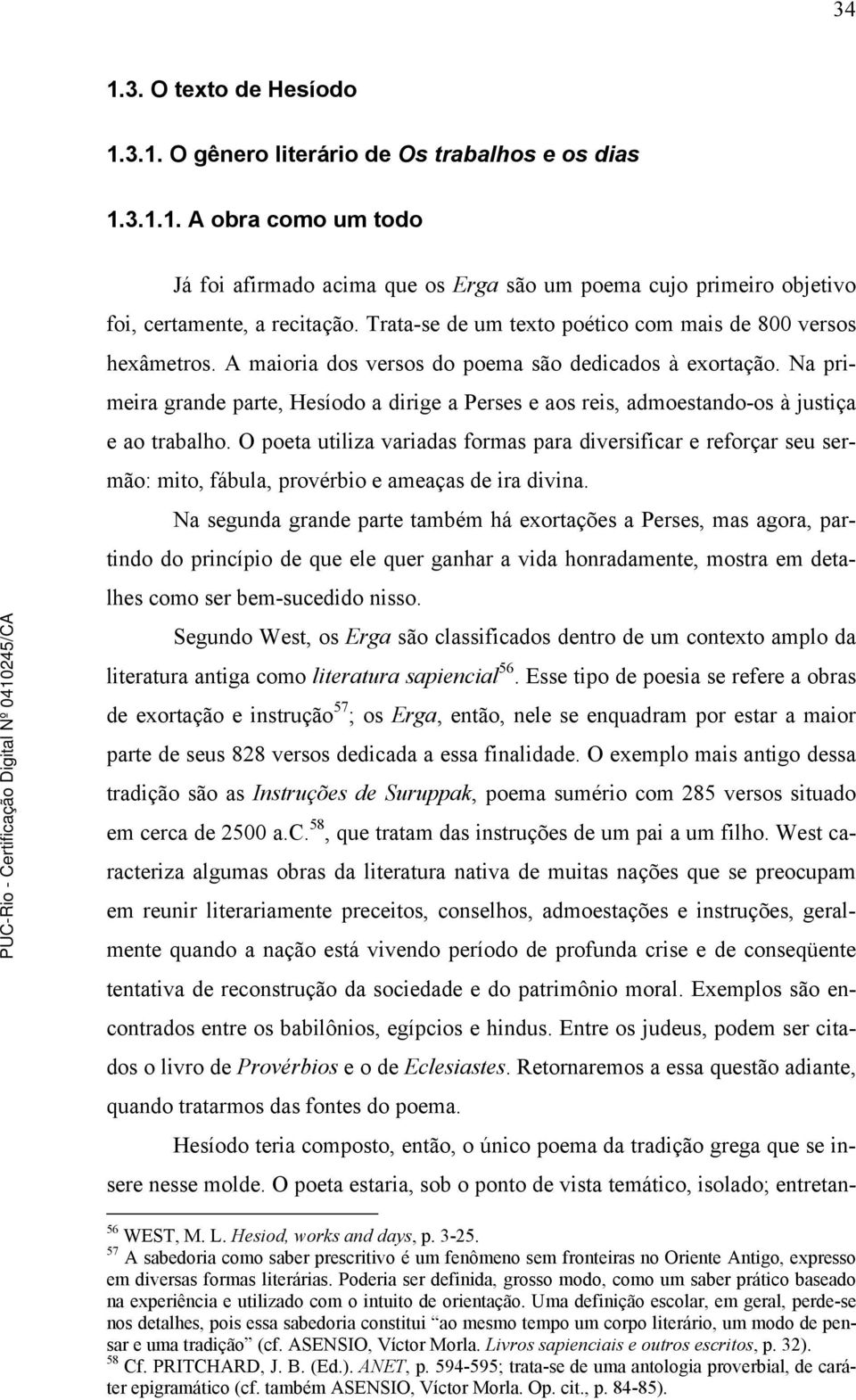 Na primeira grande parte, Hesíodo a dirige a Perses e aos reis, admoestando-os à justiça e ao trabalho.