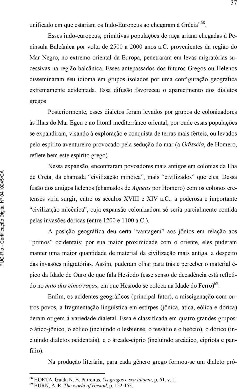 Essa difusão favoreceu o aparecimento dos dialetos gregos.