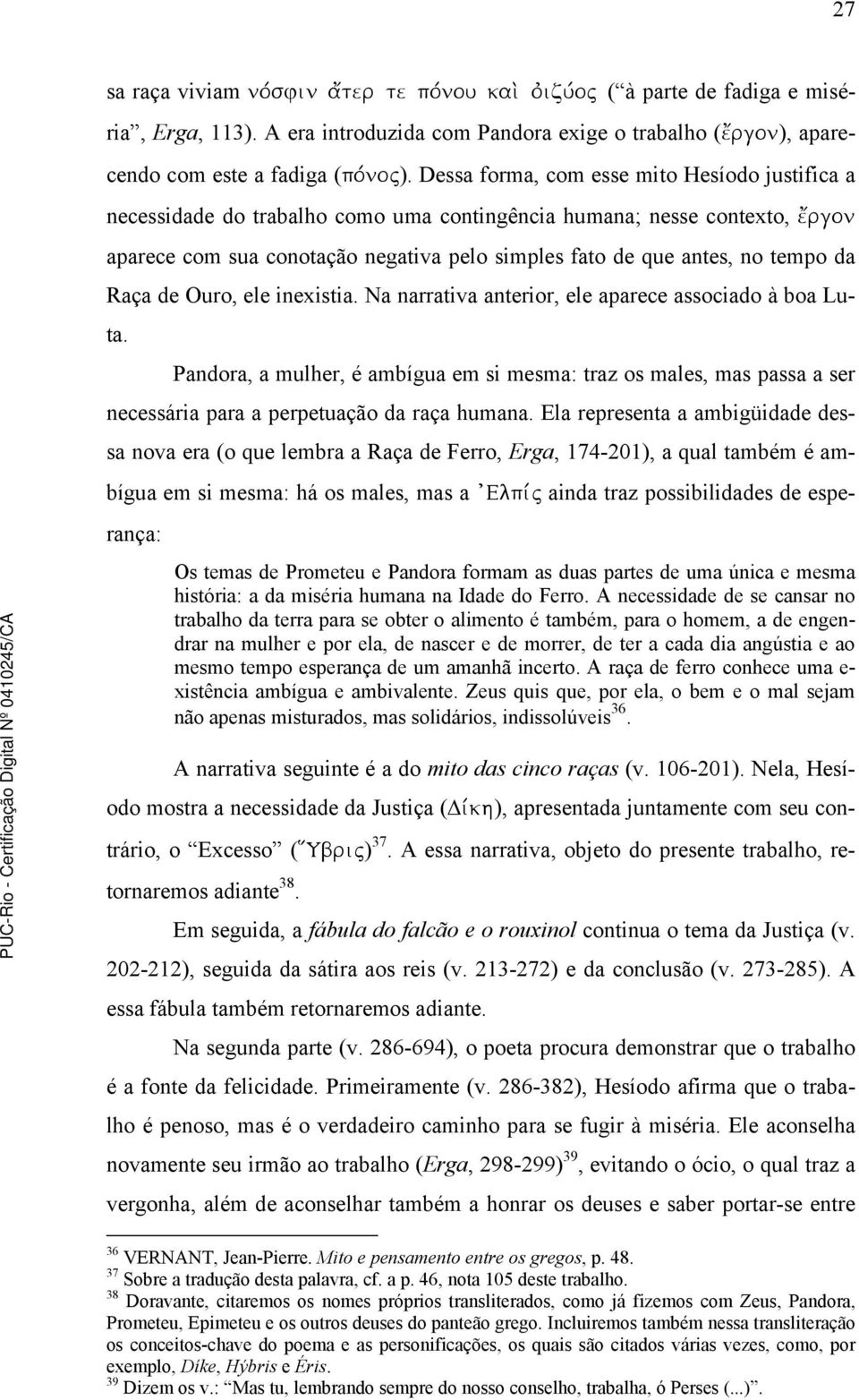 rgon aparece com sua conotação negativa pelo simples fato de que antes, no tempo da Raça de Ouro, ele inexistia. Na narrativa anterior, ele aparece associado à boa Luta.