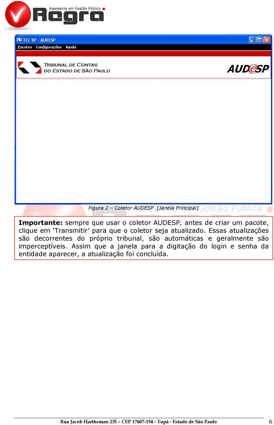 Essas atualizações são decorrentes do próprio tribunal, são automáticas e geralmente são imperceptíveis.