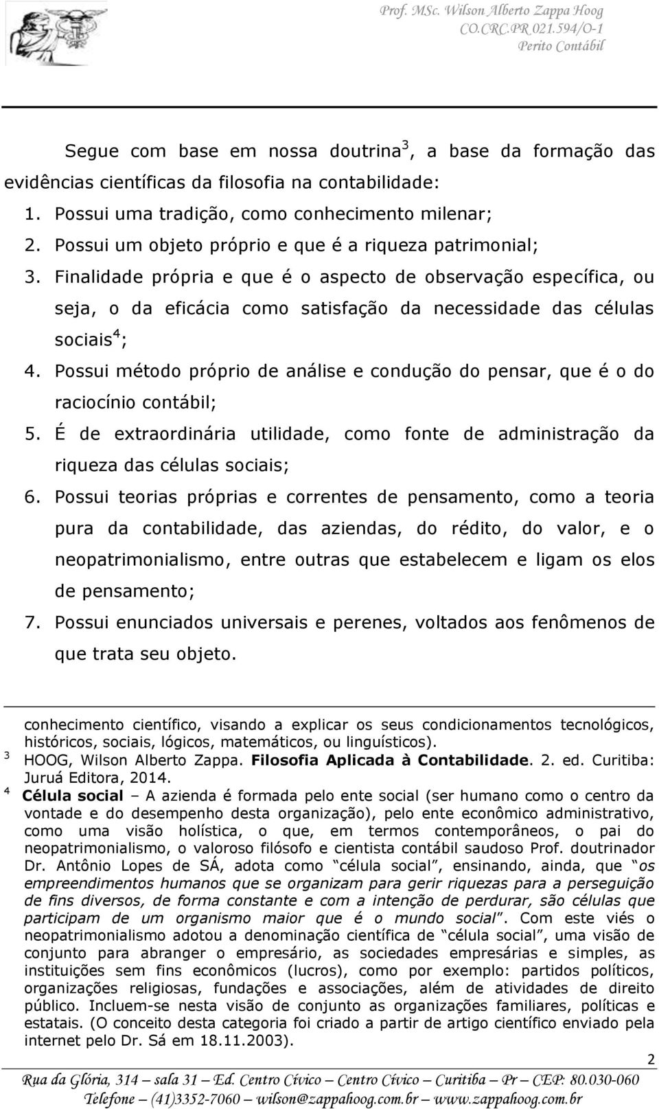 Finalidade própria e que é o aspecto de observação específica, ou seja, o da eficácia como satisfação da necessidade das células sociais 4 ; 4.