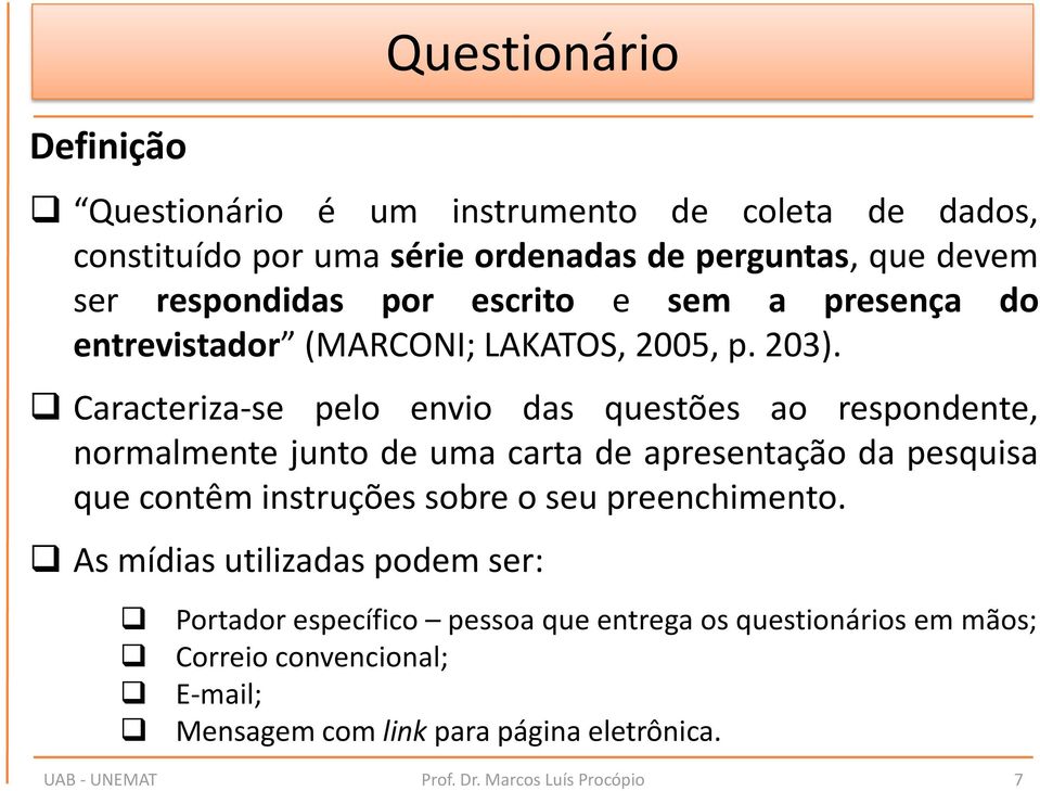 Caracteriza-se pelo envio das questões ao respondente, normalmente junto de uma carta de apresentação da pesquisa que contêm instruções sobre o seu