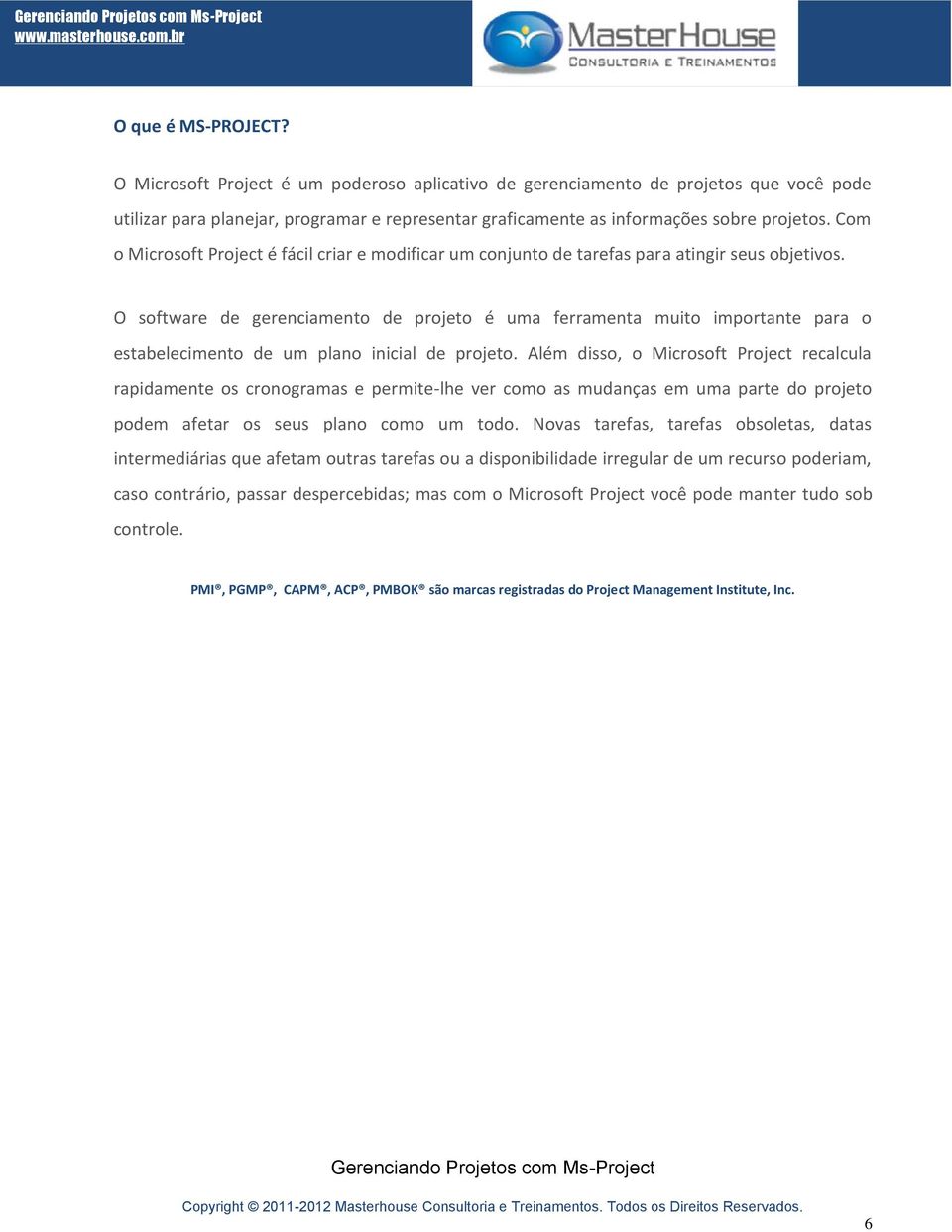 O software de gerenciamento de projeto é uma ferramenta muito importante para o estabelecimento de um plano inicial de projeto.