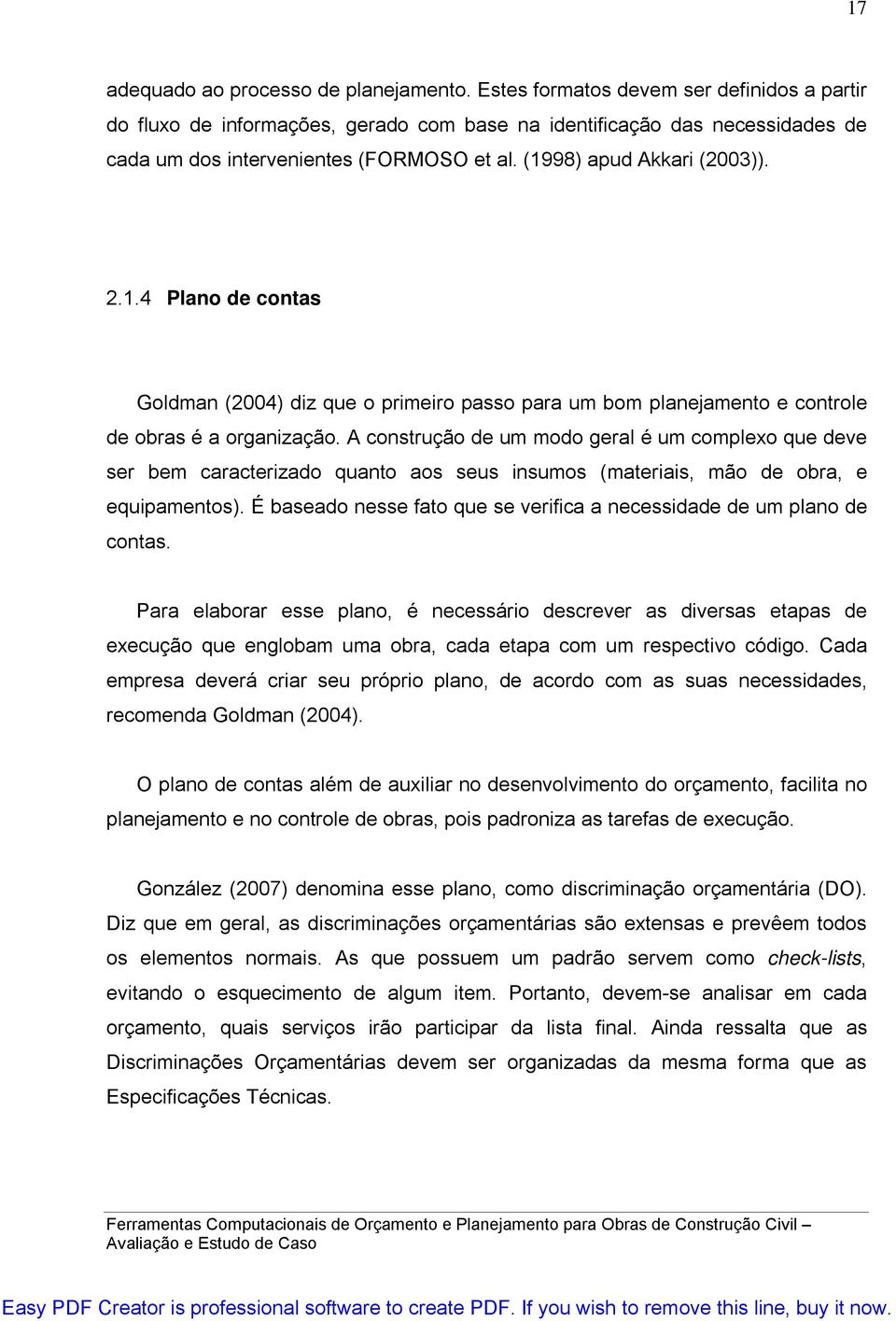 98) apud Akkari (2003)). 2.1.4 Plano de contas Goldman (2004) diz que o primeiro passo para um bom planejamento e controle de obras é a organização.