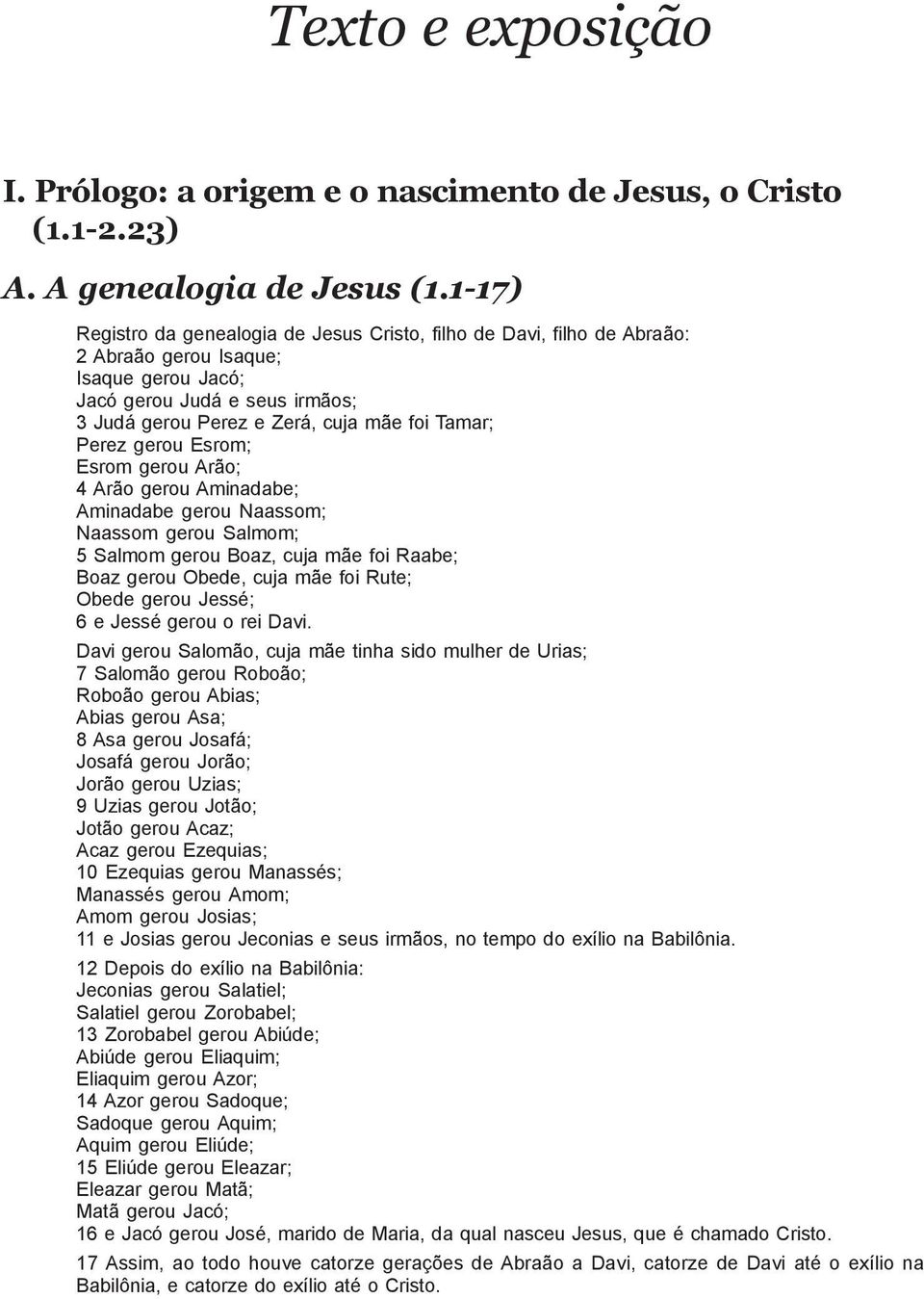 Perez gerou Esrom; Esrom gerou Arão; 4 Arão gerou Aminadabe; Aminadabe gerou Naassom; Naassom gerou Salmom; 5 Salmom gerou Boaz, cuja mãe foi Raabe; Boaz gerou Obede, cuja mãe foi Rute; Obede gerou