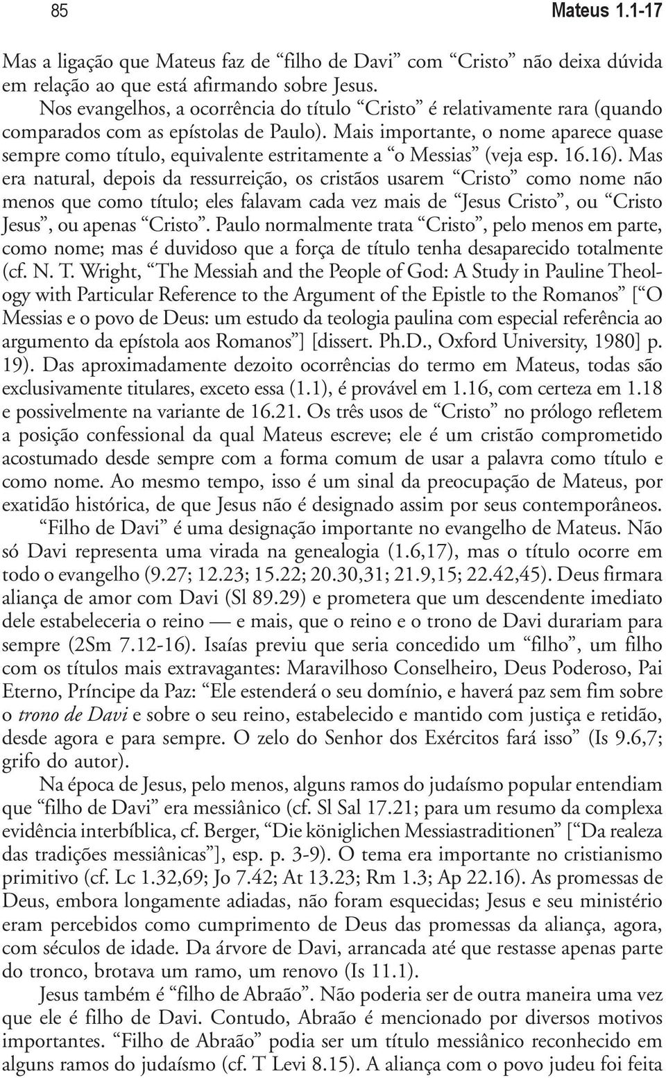 Mais importante, o nome aparece quase sempre como título, equivalente estritamente a o Messias (veja esp. 16.16).