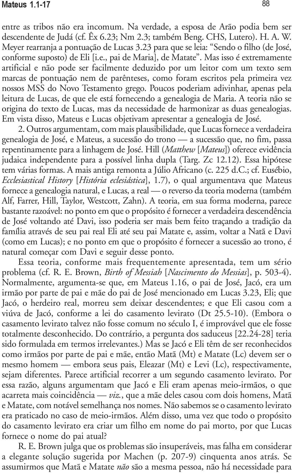 Mas isso é extremamente artificial e não pode ser facilmente deduzido por um leitor com um texto sem marcas de pontuação nem de parênteses, como foram escritos pela primeira vez nossos MSS do Novo