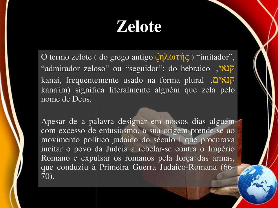 Apesar de a palavra designar em nossos dias alguém com excesso de entusiasmo, a sua origem prende-se ao movimento político judaico do