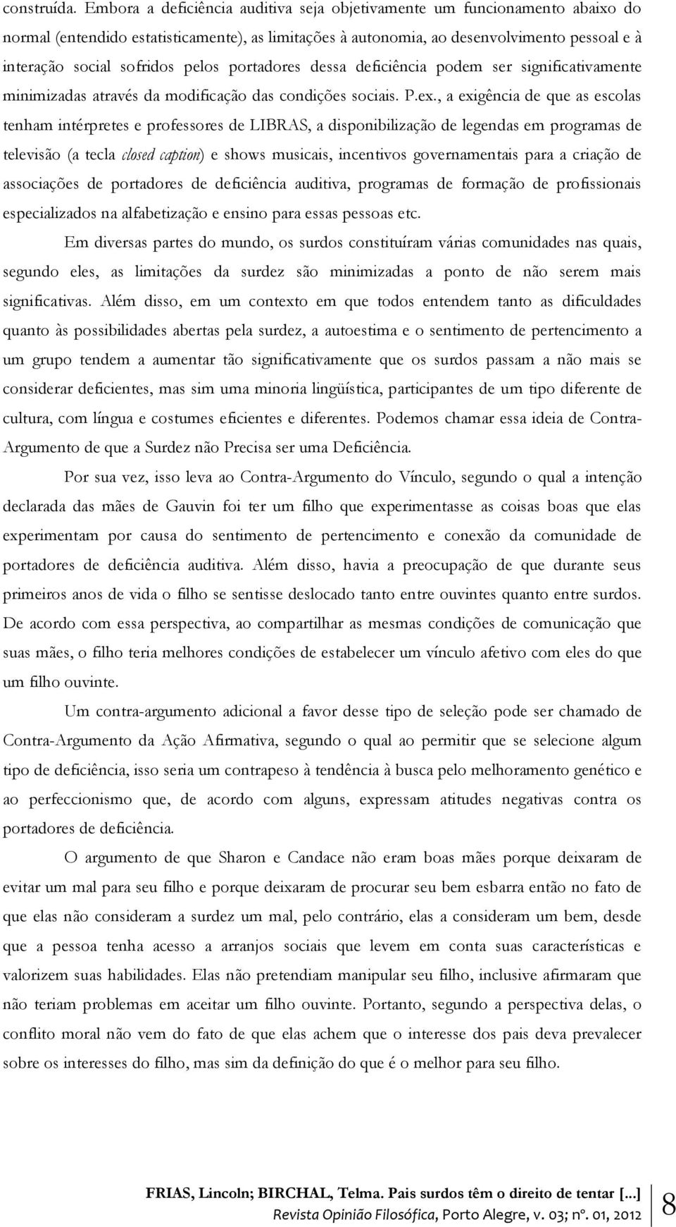 pelos portadores dessa deficiência podem ser significativamente minimizadas através da modificação das condições sociais. P.ex.