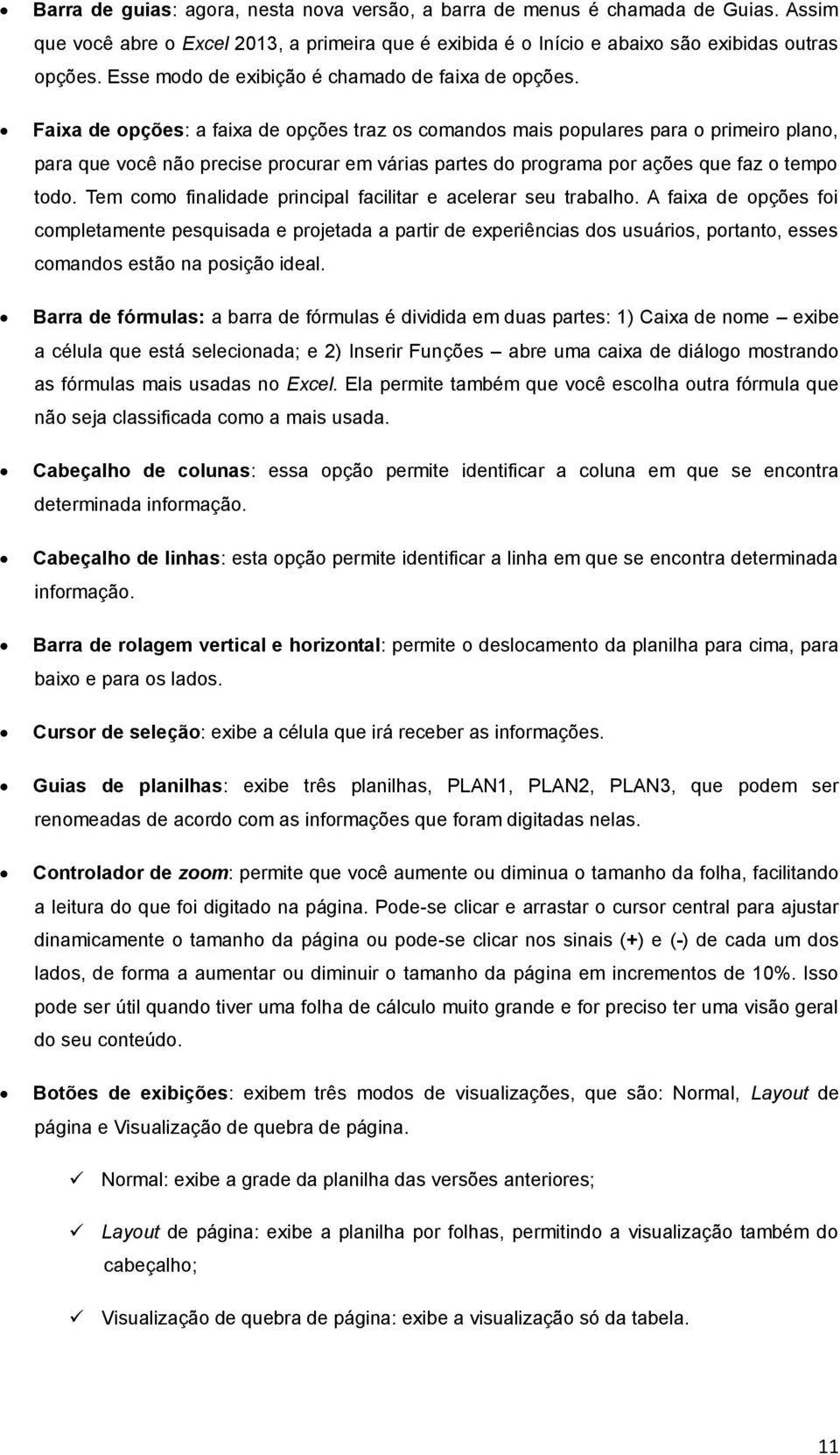 Faixa de opções: a faixa de opções traz os comandos mais populares para o primeiro plano, para que você não precise procurar em várias partes do programa por ações que faz o tempo todo.