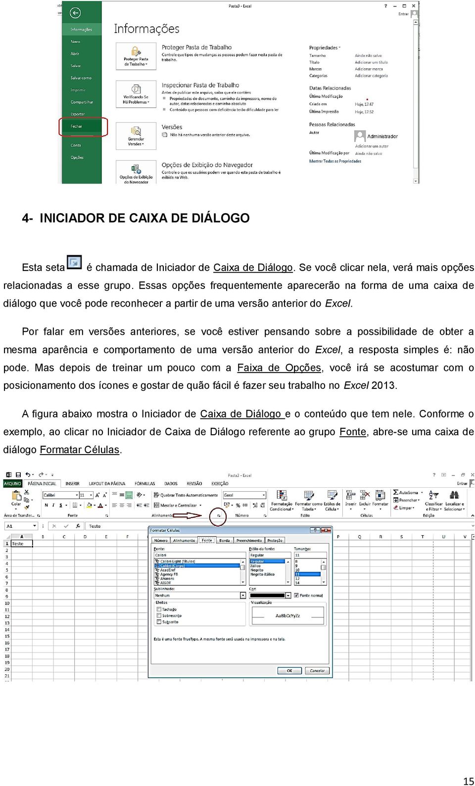 Por falar em versões anteriores, se você estiver pensando sobre a possibilidade de obter a mesma aparência e comportamento de uma versão anterior do Excel, a resposta simples é: não pode.