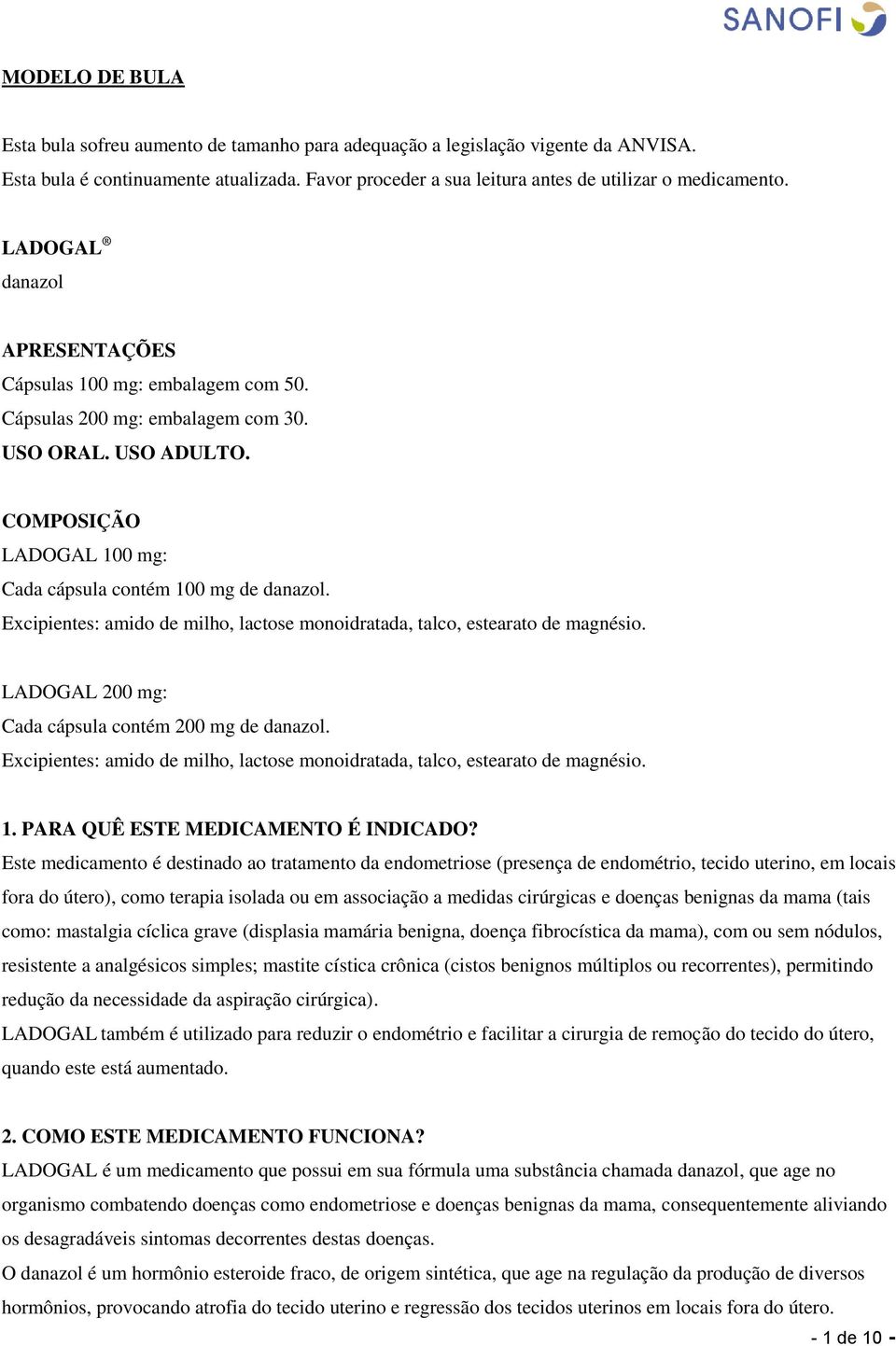 Excipientes: amido de milho, lactose monoidratada, talco, estearato de magnésio. LADOGAL 200 mg: Cada cápsula contém 200 mg de danazol.