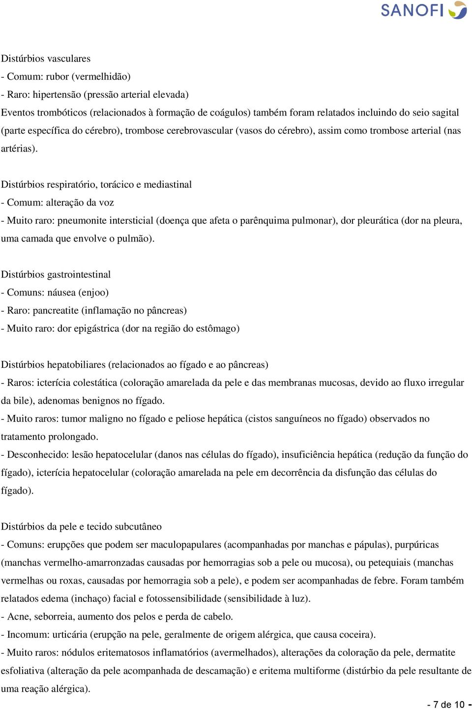 Distúrbios respiratório, torácico e mediastinal - Comum: alteração da voz - Muito raro: pneumonite intersticial (doença que afeta o parênquima pulmonar), dor pleurática (dor na pleura, uma camada que