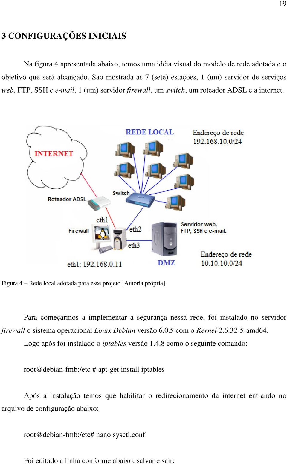 Figura 4 Rede local adotada para esse projeto [Autoria própria]. Para começarmos a implementar a segurança nessa rede, foi instalado no servidor firewall o sistema operacional Linux Debian versão 6.0.