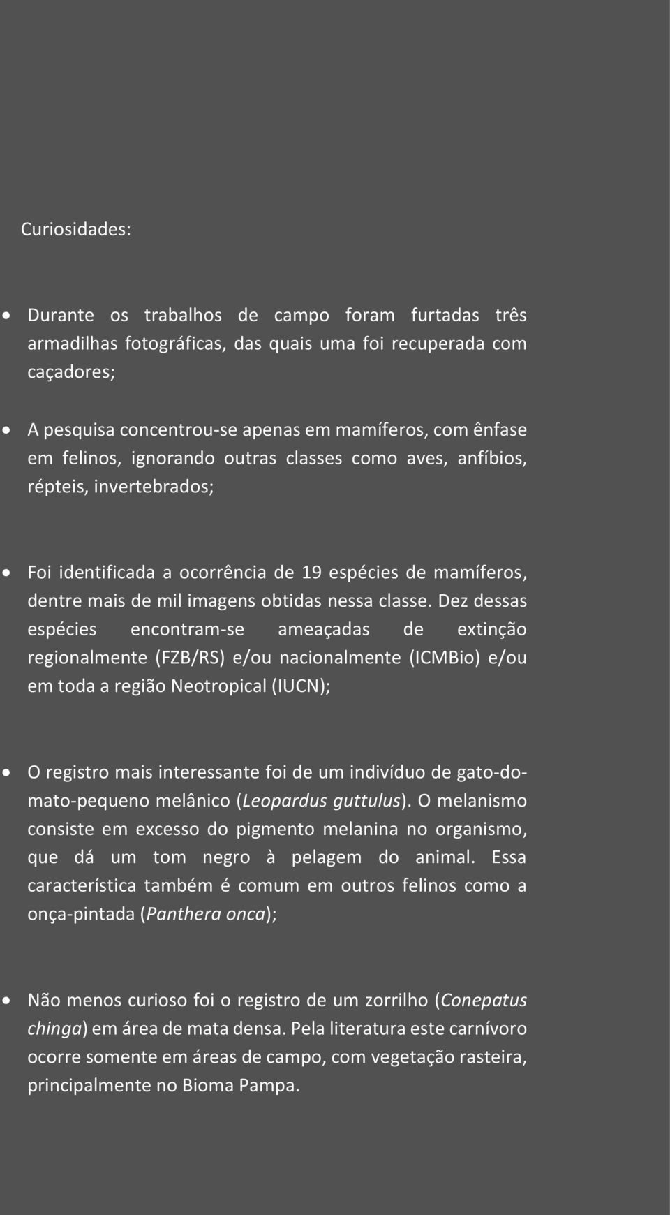 Dez dessas espécies encontram-se ameaçadas de extinção regionalmente (FZB/RS) e/ou nacionalmente (ICMBio) e/ou em toda a região Neotropical (IUCN); O registro mais interessante foi de um indivíduo de