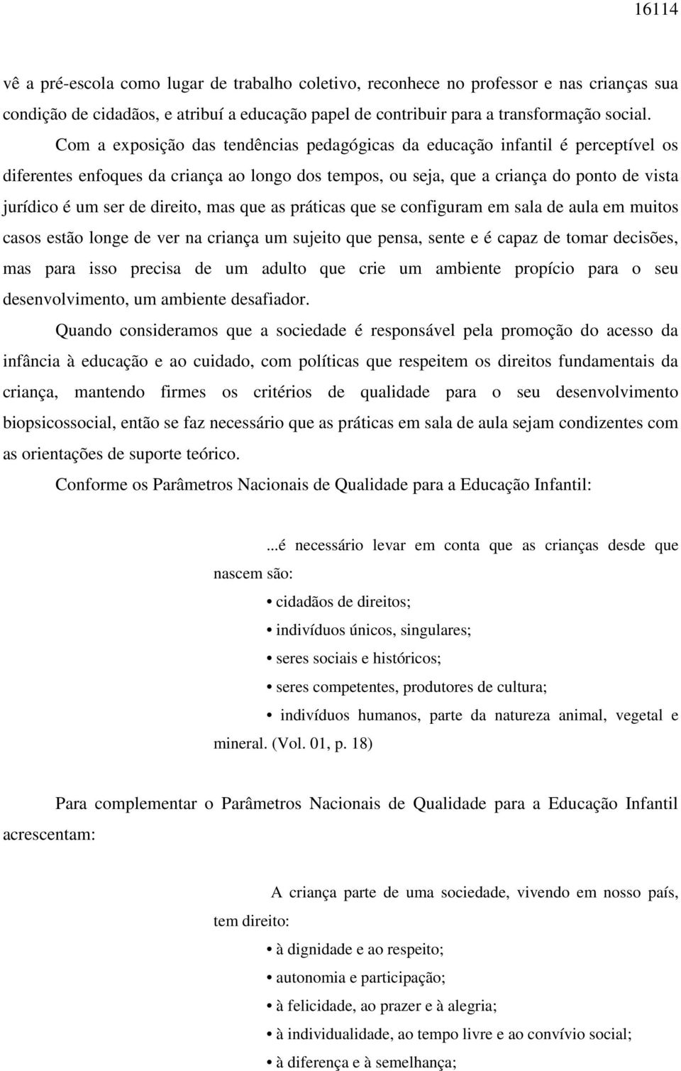 direito, mas que as práticas que se configuram em sala de aula em muitos casos estão longe de ver na criança um sujeito que pensa, sente e é capaz de tomar decisões, mas para isso precisa de um