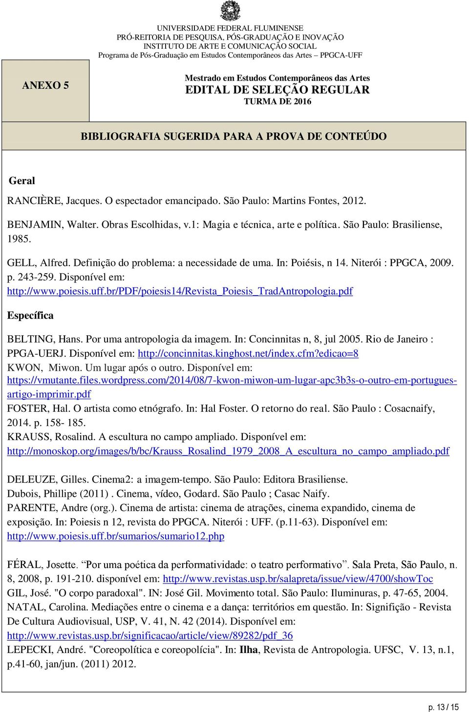 São Paulo: Martins Fontes, 2012. BENJAMIN, Walter. Obras Escolhidas, v.1: Magia e técnica, arte e política. São Paulo: Brasiliense, 1985. GELL, Alfred. Definição do problema: a necessidade de uma.