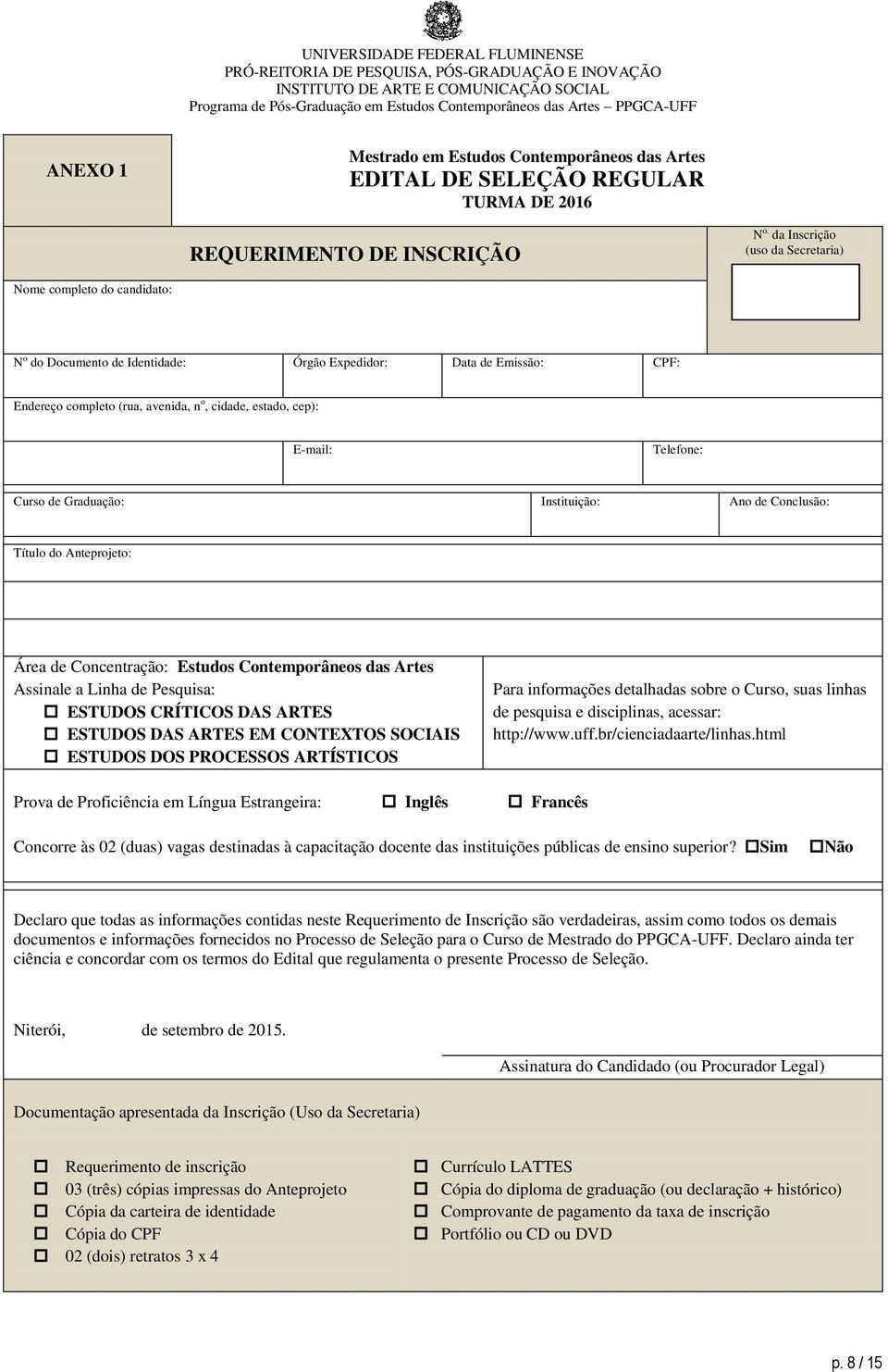 da Inscrição (uso da Secretaria) Nome completo do candidato: N o do Documento de Identidade: Órgão Expedidor: Data de Emissão: CPF: Endereço completo (rua, avenida, n o, cidade, estado, cep): E-mail: