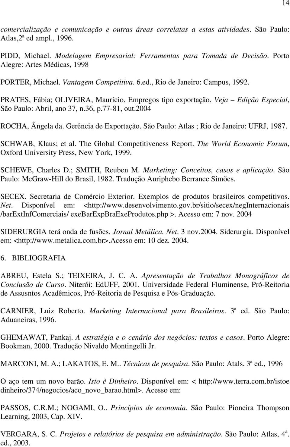 Veja Edição Especial, São Paulo: Abril, ano 37, n.36, p.77-81, out.2004 ROCHA, Ângela da. Gerência de Exportação. São Paulo: Atlas ; Rio de Janeiro: UFRJ, 1987. SCHWAB, Klaus; et al.