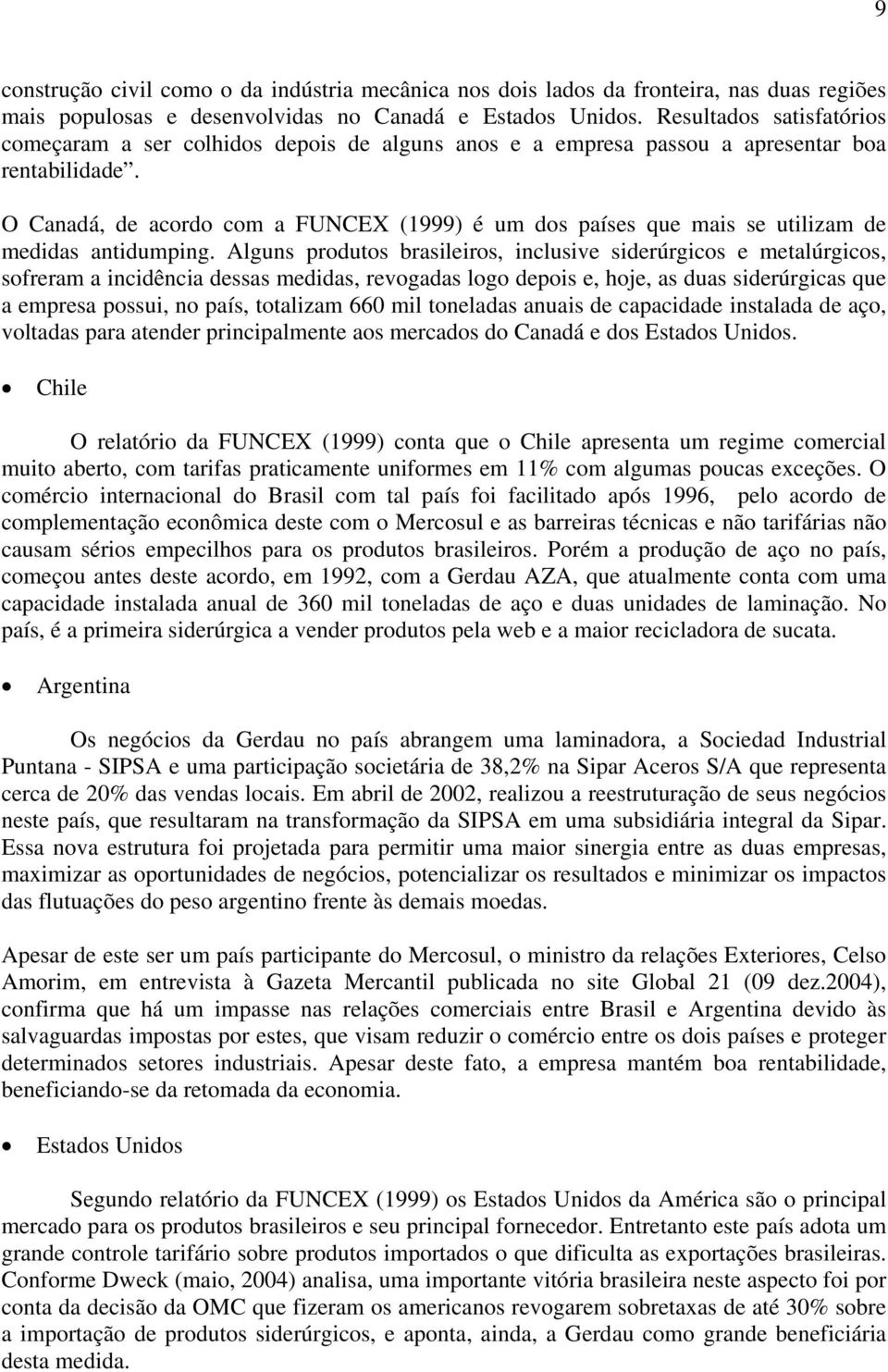 O Canadá, de acordo com a FUNCEX (1999) é um dos países que mais se utilizam de medidas antidumping.