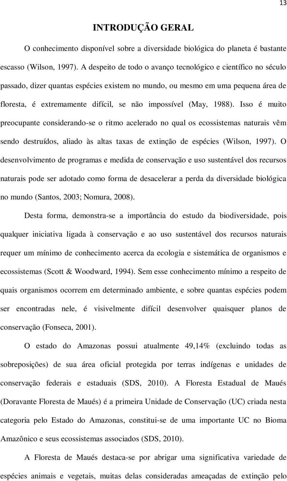 (May, 1988). Isso é muito preocupante considerando-se o ritmo acelerado no qual os ecossistemas naturais vêm sendo destruídos, aliado às altas taxas de extinção de espécies (Wilson, 1997).