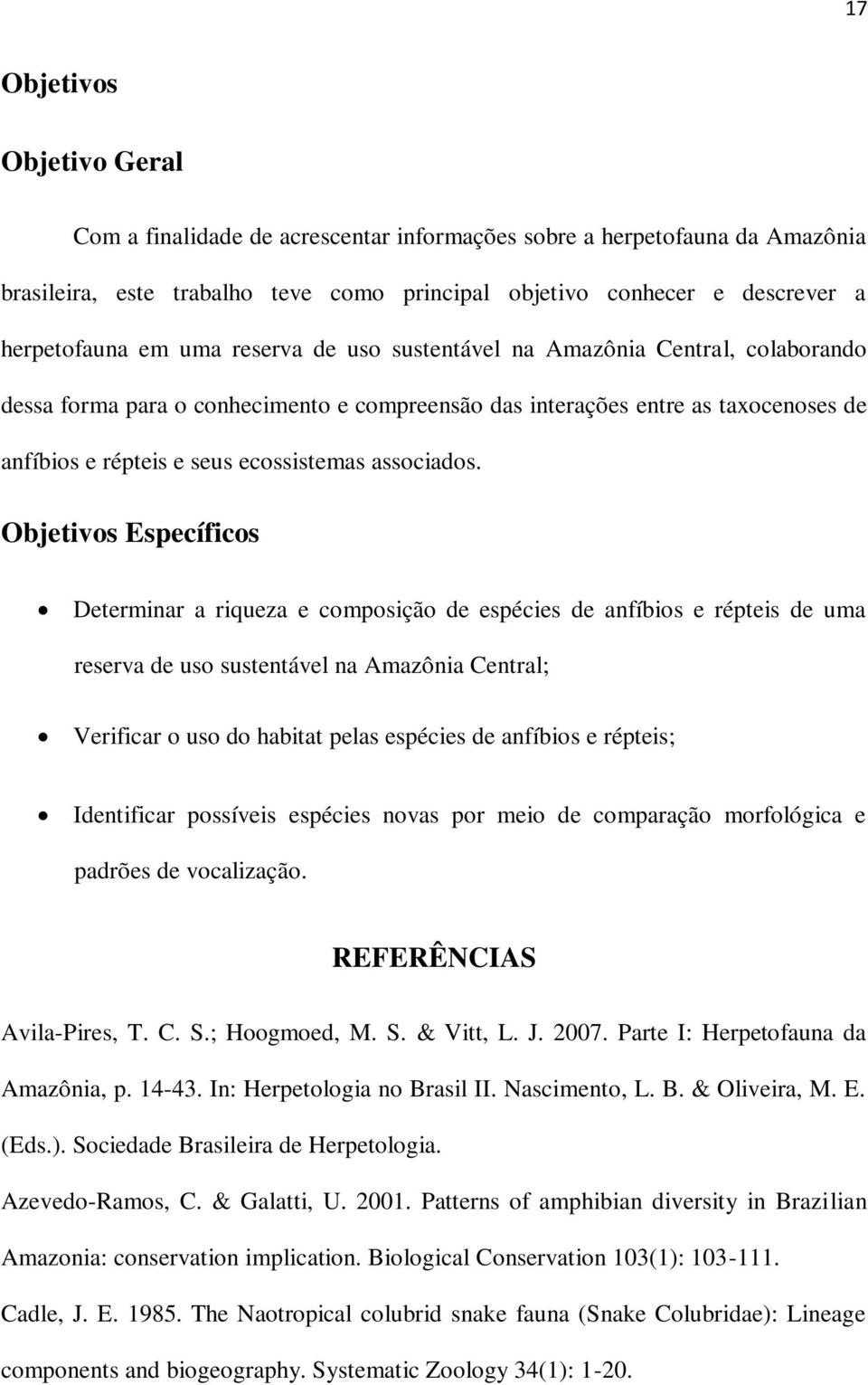 Objetivos Específicos Determinar a riqueza e composição de espécies de anfíbios e répteis de uma reserva de uso sustentável na Amazônia Central; Verificar o uso do habitat pelas espécies de anfíbios