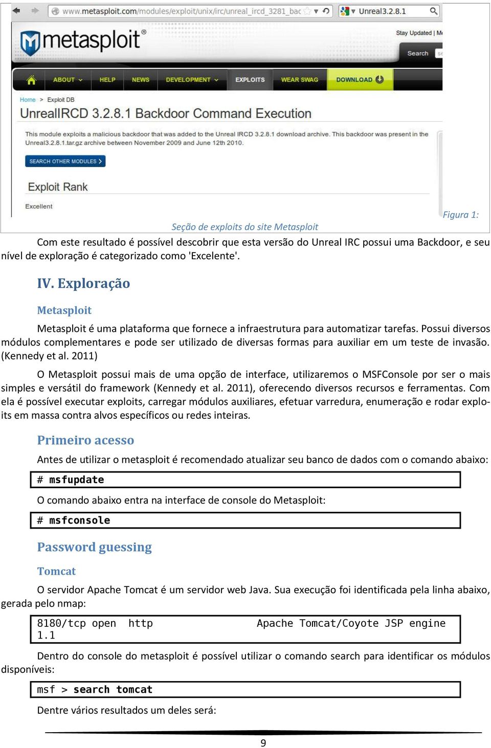 Possui diversos módulos complementares e pode ser utilizado de diversas formas para auxiliar em um teste de invasão. (Kennedy et al.