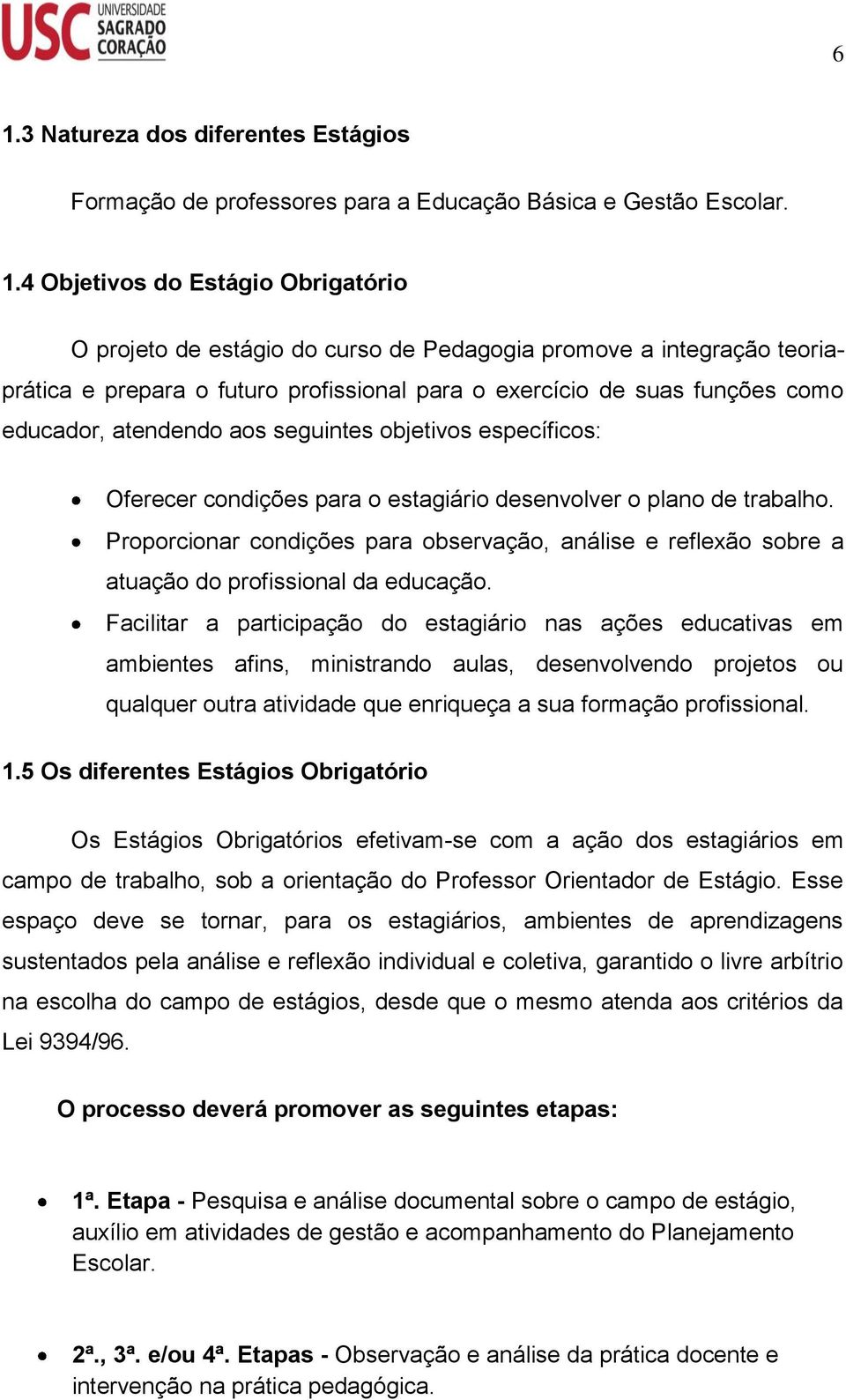 desenvolver o plano de trabalho. Proporcionar condições para observação, análise e reflexão sobre a atuação do profissional da educação.